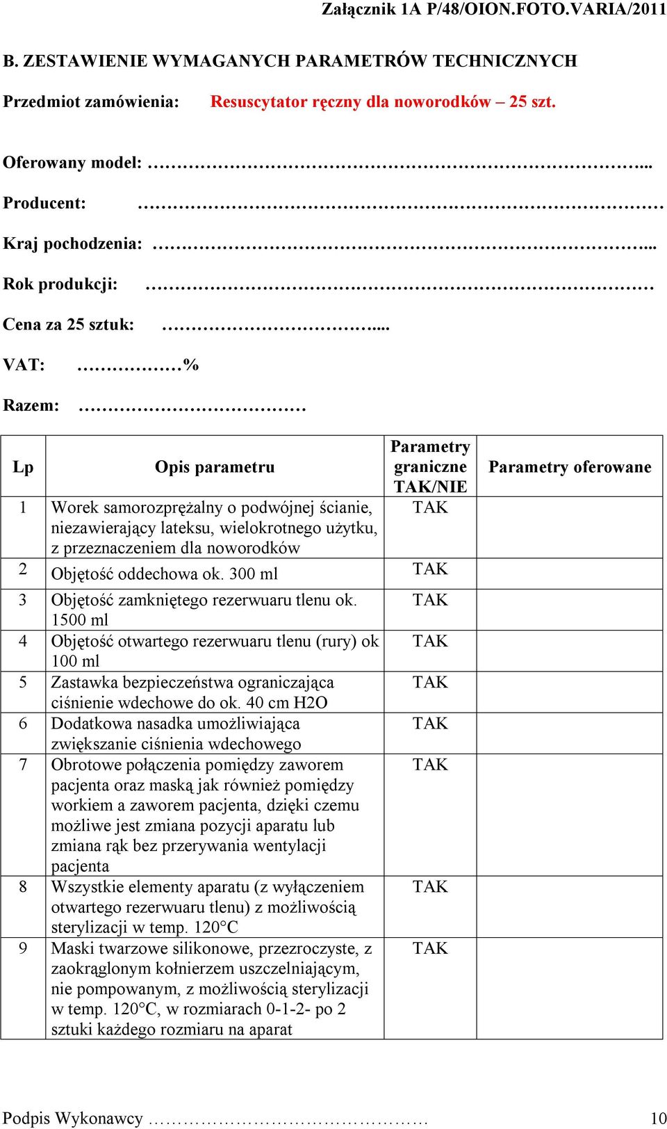 300 ml 3 Objętość zamkniętego rezerwuaru tlenu ok. 1500 ml 4 Objętość otwartego rezerwuaru tlenu (rury) ok 100 ml 5 Zastawka bezpieczeństwa ograniczająca ciśnienie wdechowe do ok.