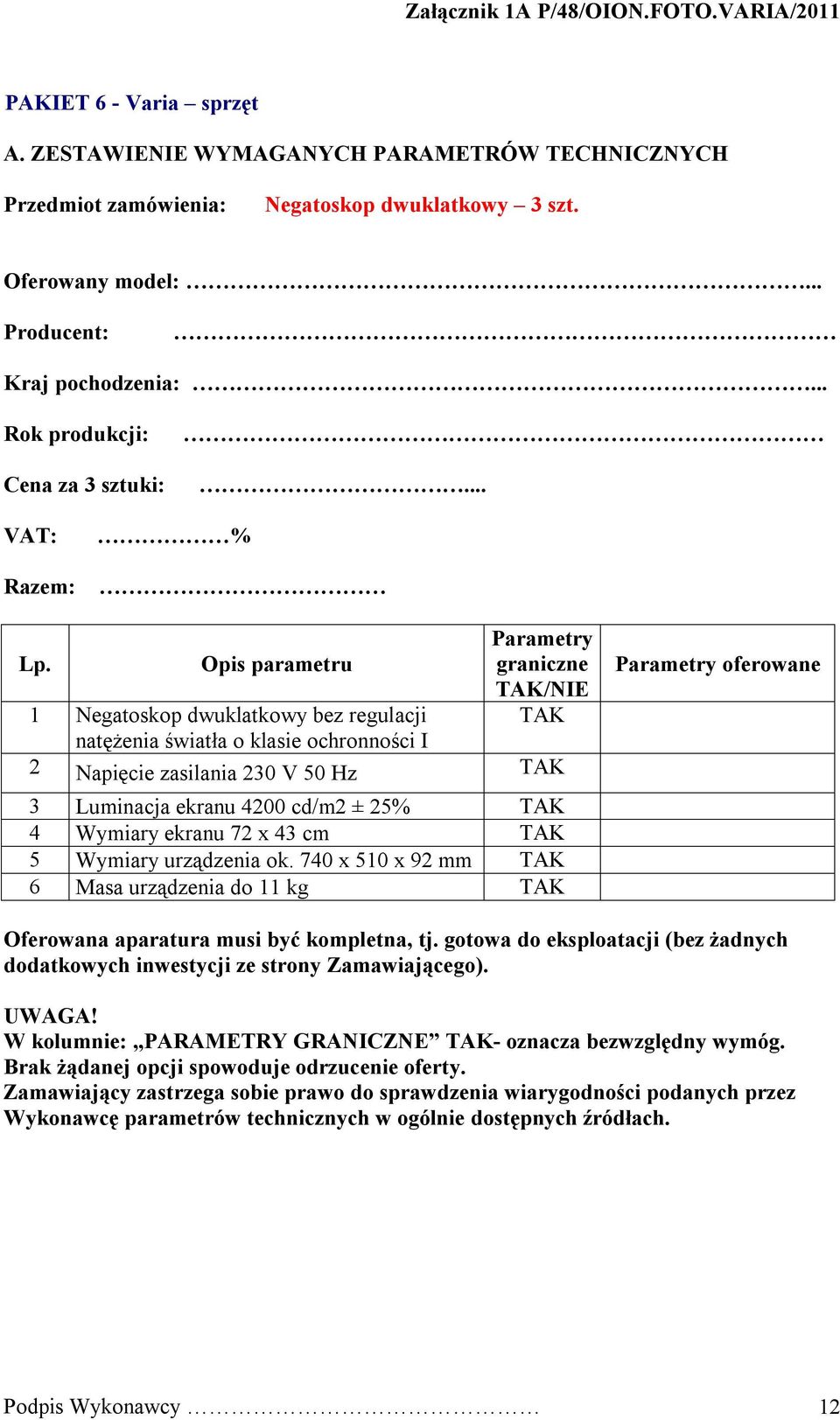 /NIE 1 Negatoskop dwuklatkowy bez regulacji natężenia światła o klasie ochronności I 2 Napięcie zasilania 230 V 50 Hz 3 Luminacja