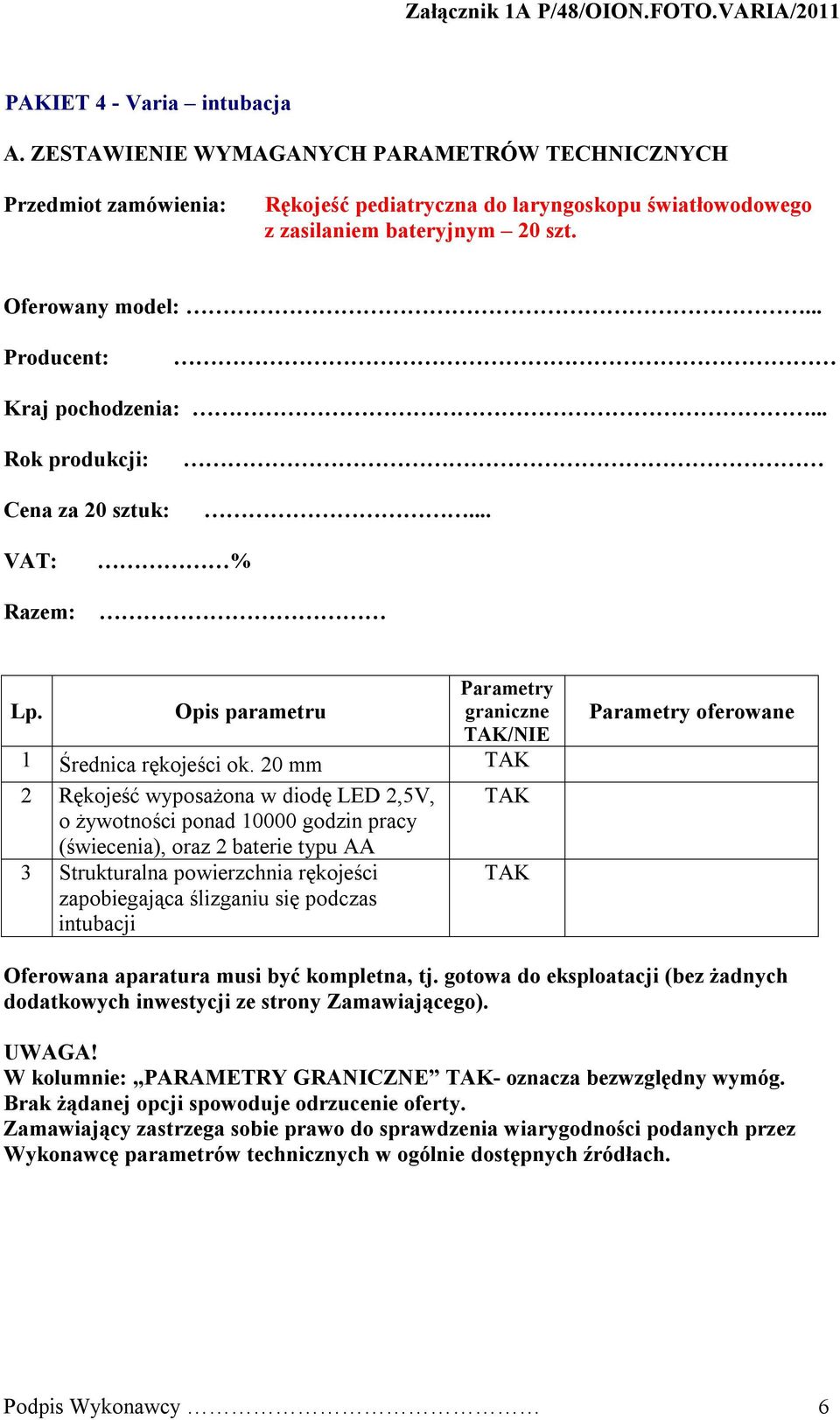 bateryjnym 20 szt. Oferowany model:... Kraj pochodzenia:... Cena za 20 sztuk: Lp. /NIE 1 Średnica rękojeści ok.