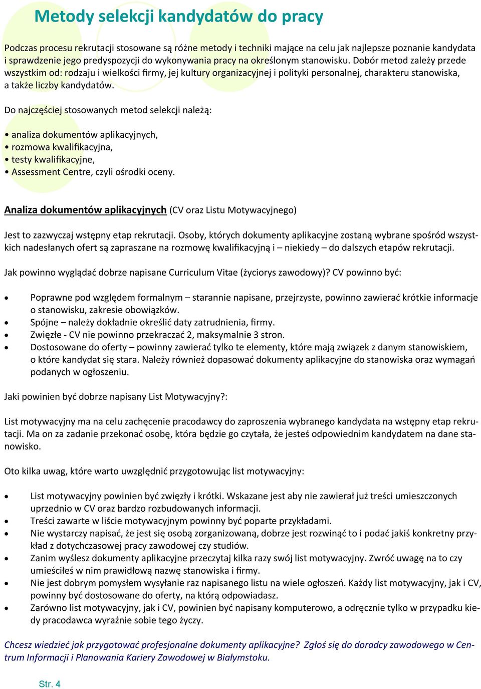 Do najczęściej stosowanych metod selekcji należą: analiza dokumentów aplikacyjnych, rozmowa kwalifikacyjna, testy kwalifikacyjne, Assessment Centre, czyli ośrodki oceny.