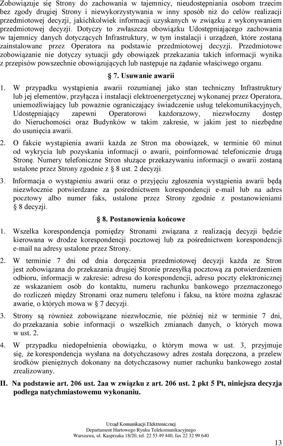 Dotyczy to zwłaszcza obowiązku Udostępniającego zachowania w tajemnicy danych dotyczących Infrastruktury, w tym instalacji i urządzeń, które zostaną zainstalowane przez Operatora na podstawie