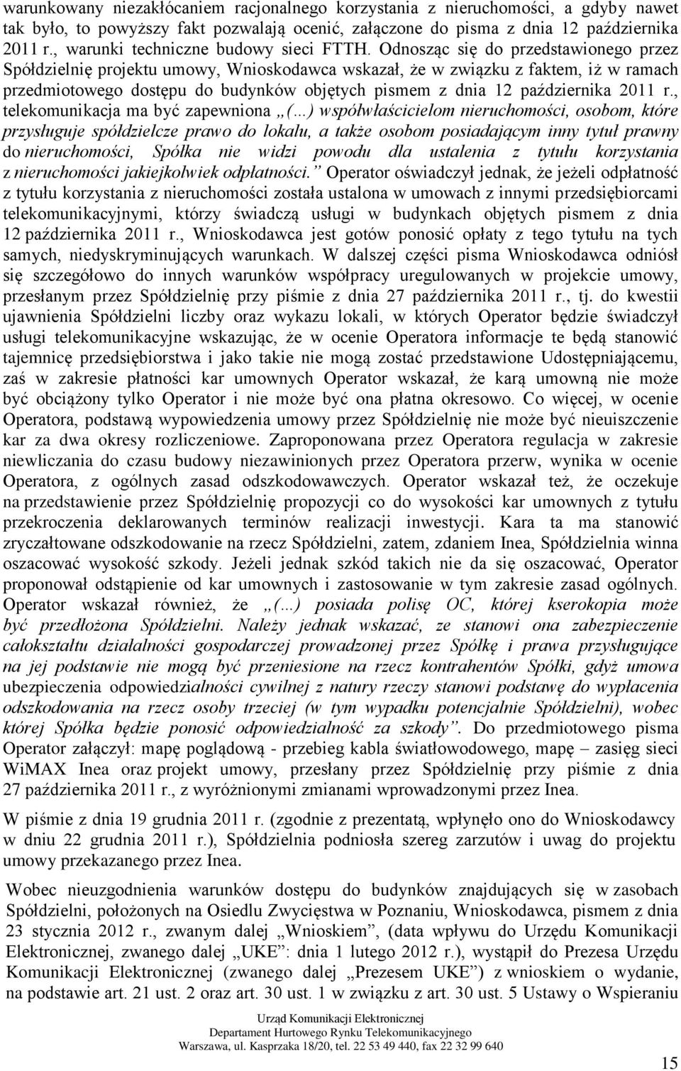 Odnosząc się do przedstawionego przez Spółdzielnię projektu umowy, Wnioskodawca wskazał, że w związku z faktem, iż w ramach przedmiotowego dostępu do budynków objętych pismem z dnia 12 października