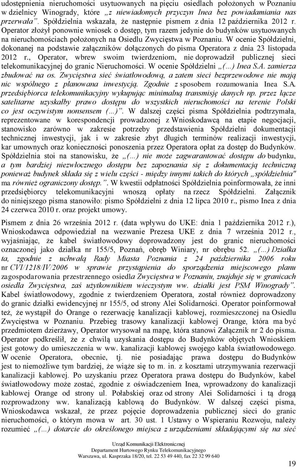 Operator złożył ponownie wniosek o dostęp, tym razem jedynie do budynków usytuowanych na nieruchomościach położonych na Osiedlu Zwycięstwa w Poznaniu.