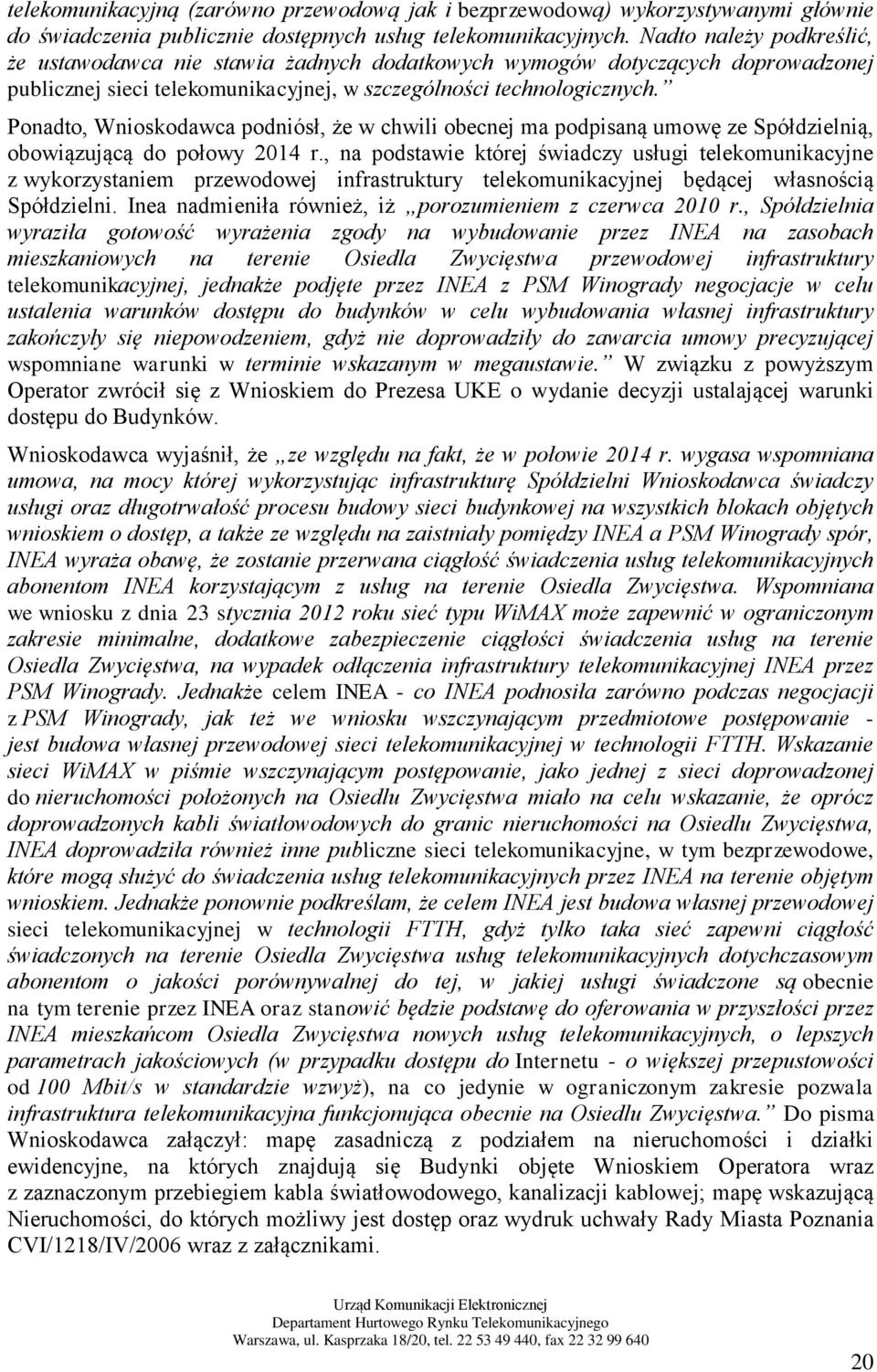 Ponadto, Wnioskodawca podniósł, że w chwili obecnej ma podpisaną umowę ze Spółdzielnią, obowiązującą do połowy 2014 r.