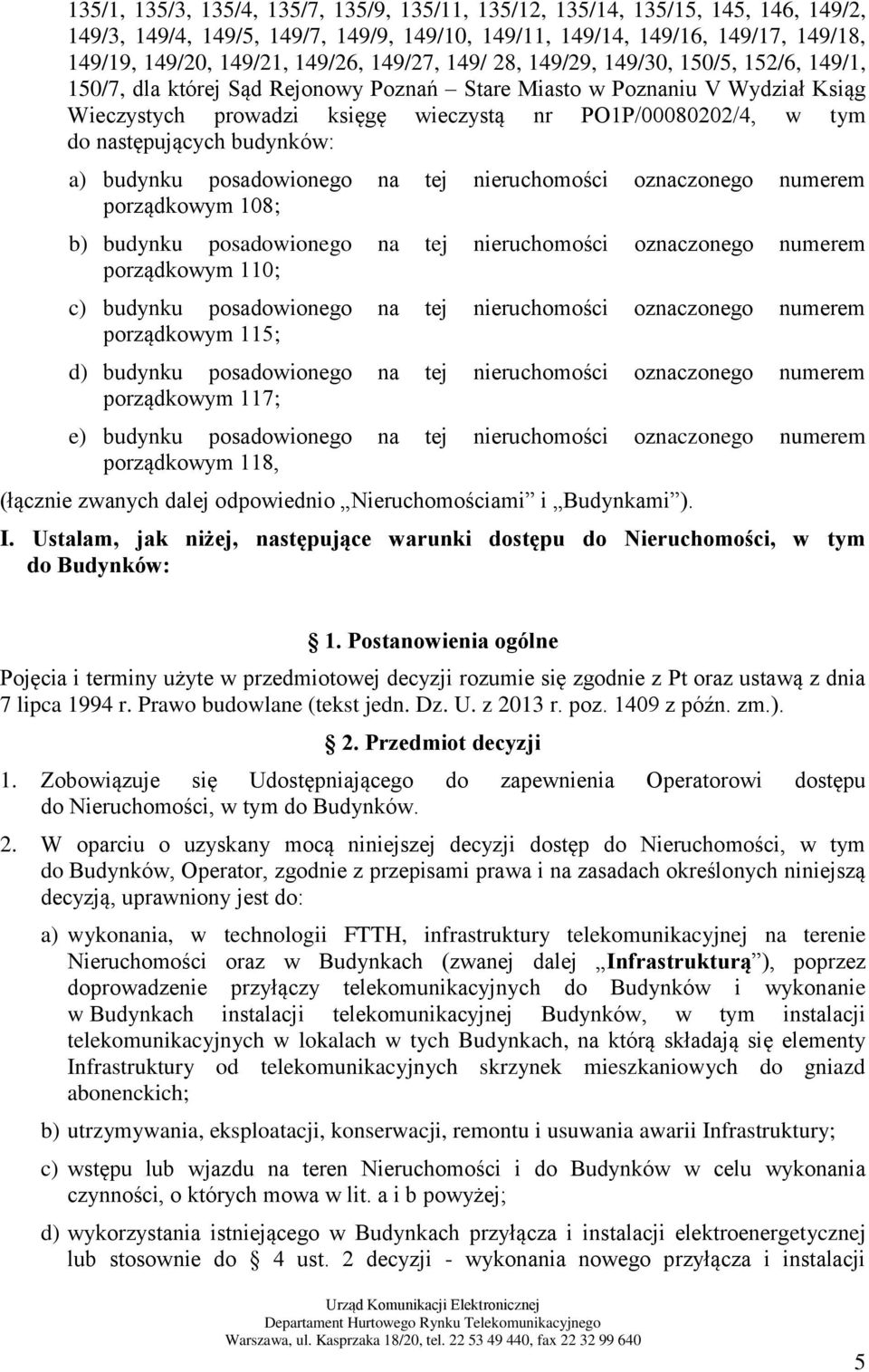 następujących budynków: a) budynku posadowionego na tej nieruchomości oznaczonego numerem porządkowym 108; b) budynku posadowionego na tej nieruchomości oznaczonego numerem porządkowym 110; c)