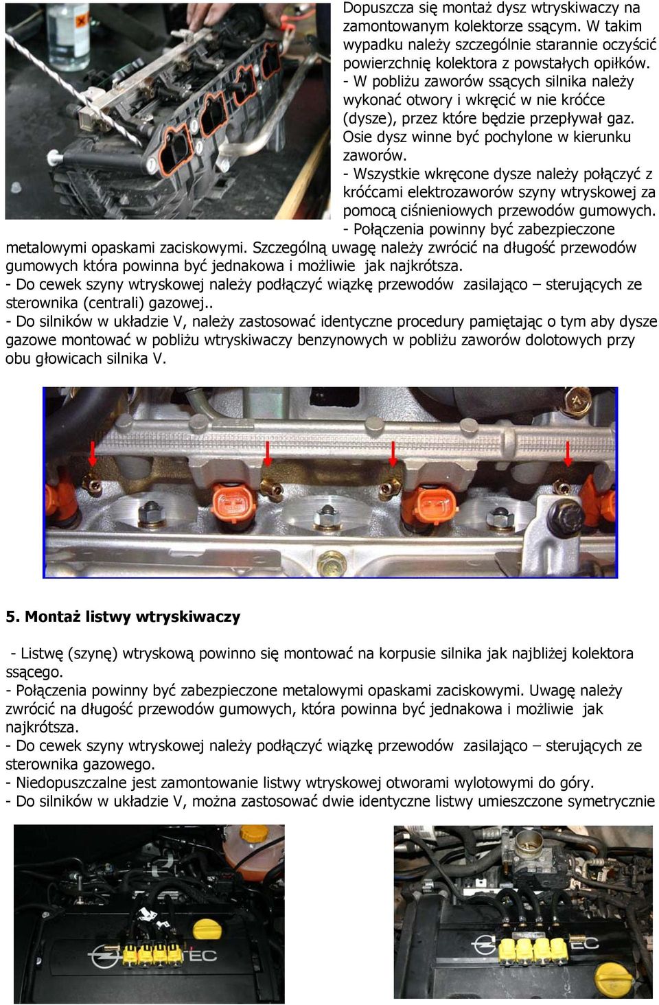 - Wszystkie wkręcone dysze należy połączyć z króćcami elektrozaworów szyny wtryskowej za pomocą ciśnieniowych przewodów gumowych.