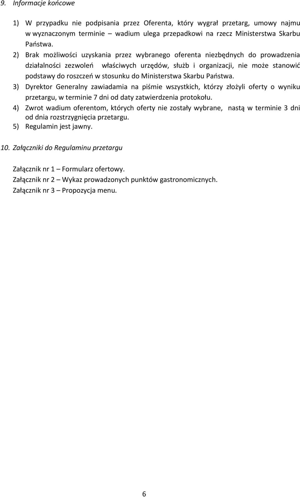 Ministerstwa Skarbu Paostwa. 3) Dyrektor Generalny zawiadamia na piśmie wszystkich, którzy złożyli oferty o wyniku przetargu, w terminie 7 dni od daty zatwierdzenia protokołu.