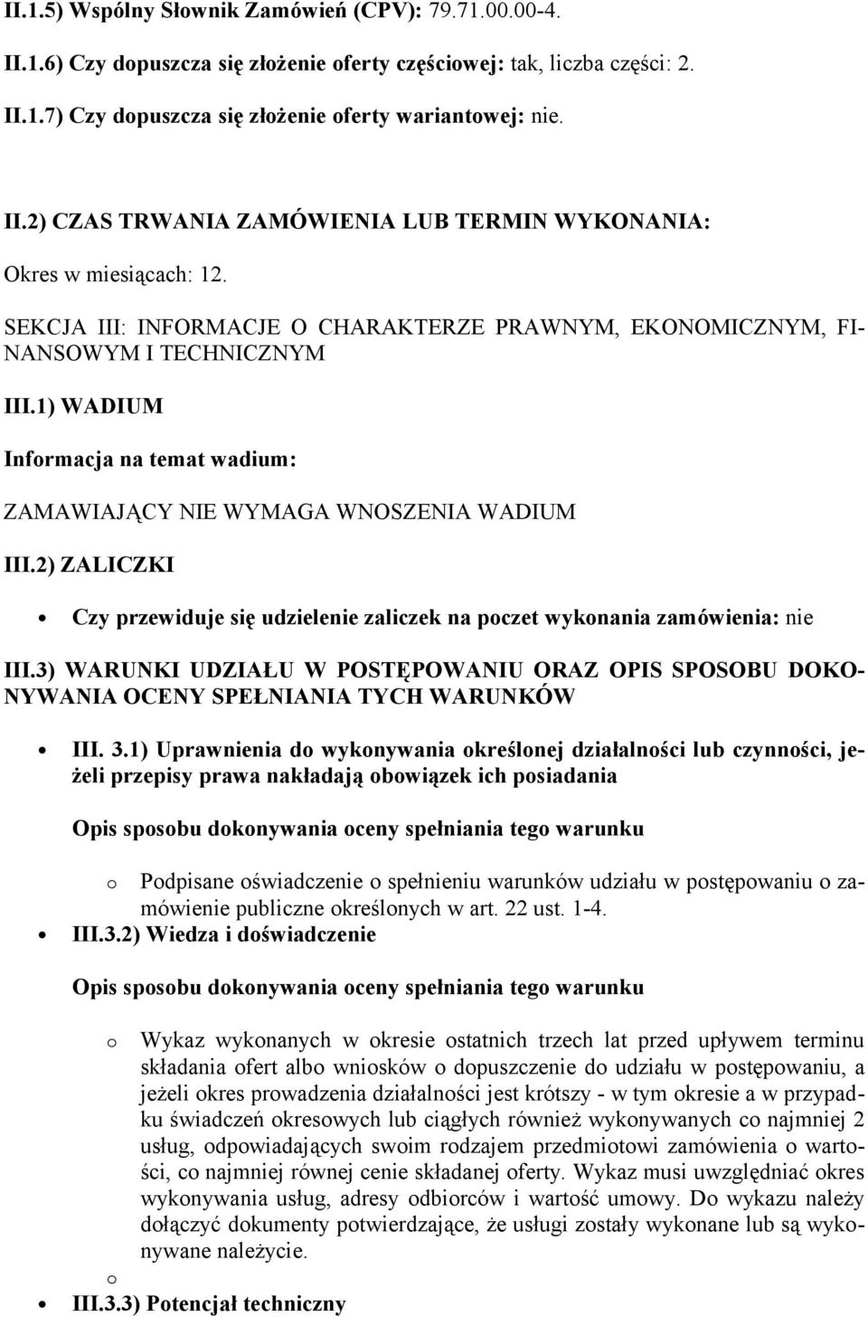 2) ZALICZKI Czy przewiduje się udzielenie zaliczek na poczet wykonania zamówienia: nie III.3) WARUNKI UDZIAŁU W POSTĘPOWANIU ORAZ OPIS SPOSOBU DOKO- NYWANIA OCENY SPEŁNIANIA TYCH WARUNKÓW III. 3.