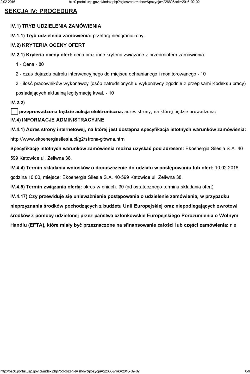 1) Kryteria oceny ofert: cena oraz inne kryteria związane z przedmiotem zamówienia: 1 Cena 80 2 czas dojazdu patrolu interwencyjnego do miejsca ochranianego i monitorowanego 10 3 ilość pracowników