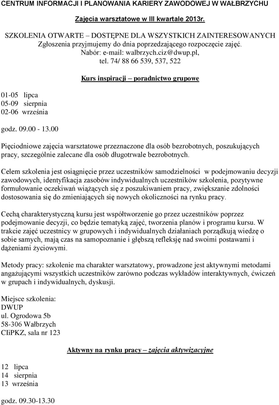 01-05 lipca 05-09 sierpnia 02-06 września Kurs inspiracji poradnictwo grupowe Pięciodniowe zajęcia warsztatowe przeznaczone dla osób bezrobotnych, poszukujących pracy, szczególnie zalecane dla osób