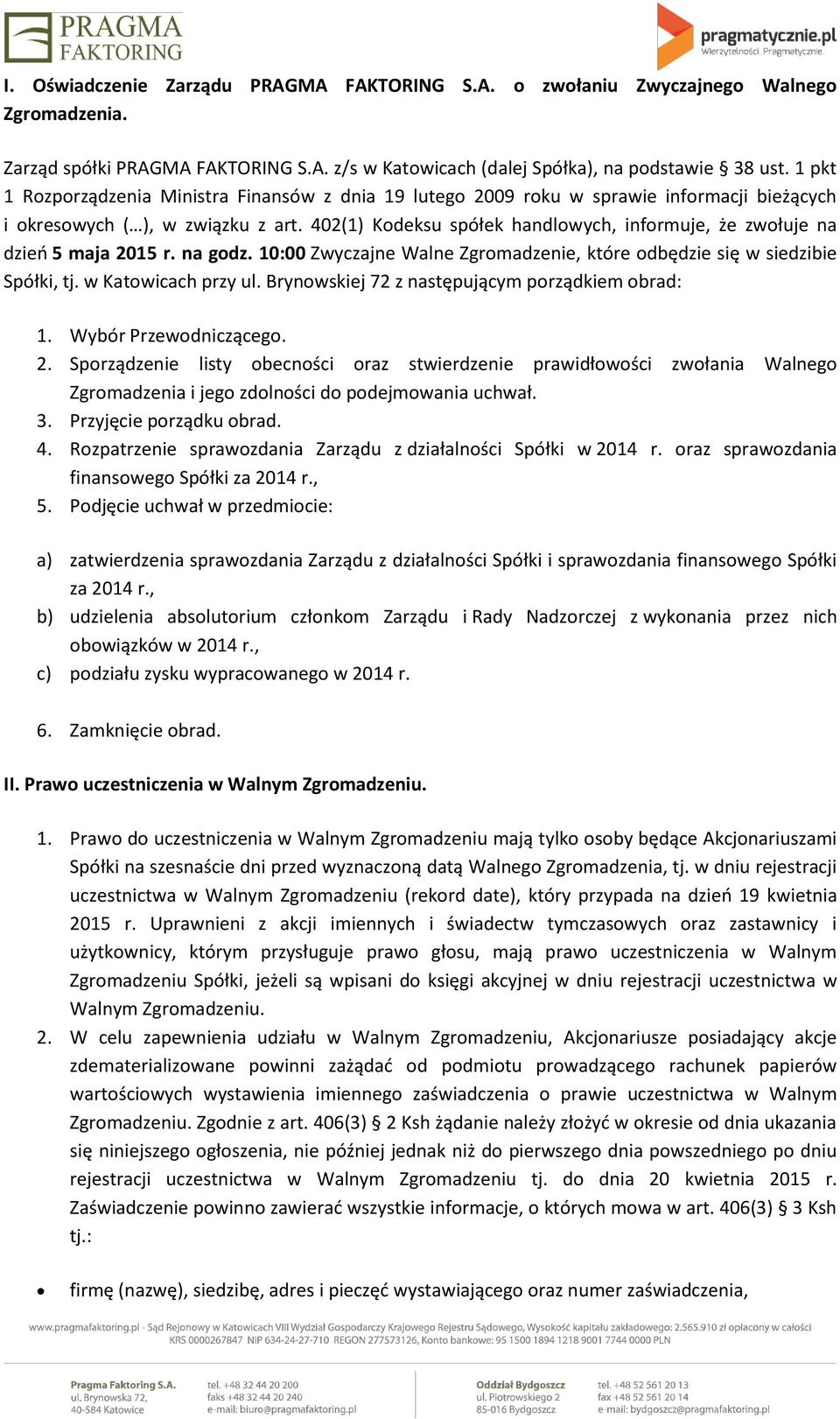 402(1) Kodeksu spółek handlowych, informuje, że zwołuje na dzień 5 maja 2015 r. na godz. 10:00 Zwyczajne Walne Zgromadzenie, które odbędzie się w siedzibie Spółki, tj. w Katowicach przy ul.