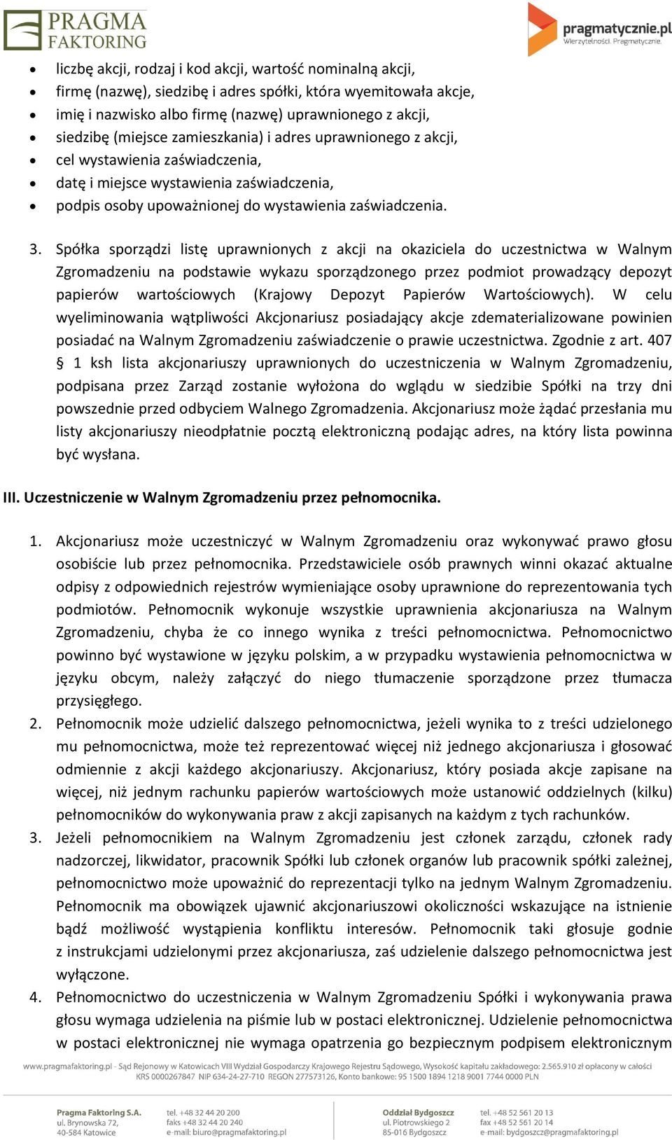 Spółka sporządzi listę uprawnionych z akcji na okaziciela do uczestnictwa w Walnym Zgromadzeniu na podstawie wykazu sporządzonego przez podmiot prowadzący depozyt papierów wartościowych (Krajowy