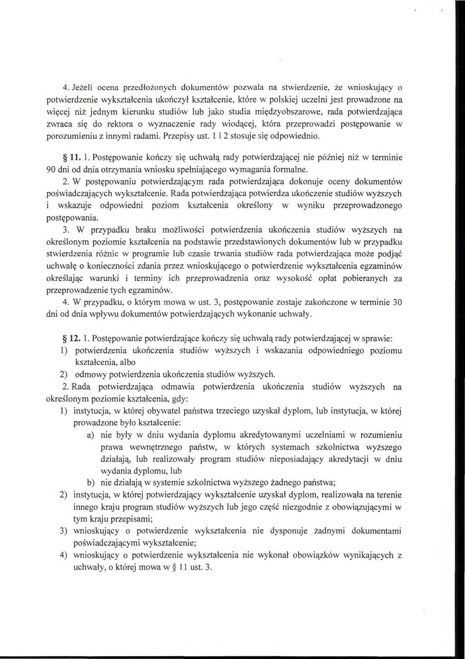 l i 2 stosuje się odpowiednio. 11. l. Postępowanie kończy się uchwałą rady potwierdzającej nie później niż w terminie 90 dni od dnia otrzymania wniosku spełniającego wymagania formalne. 2. W postępowaniu potwierdzającym rada potwierdzająca dokonuje oceny dokumentów poświadczających wykształcenie.