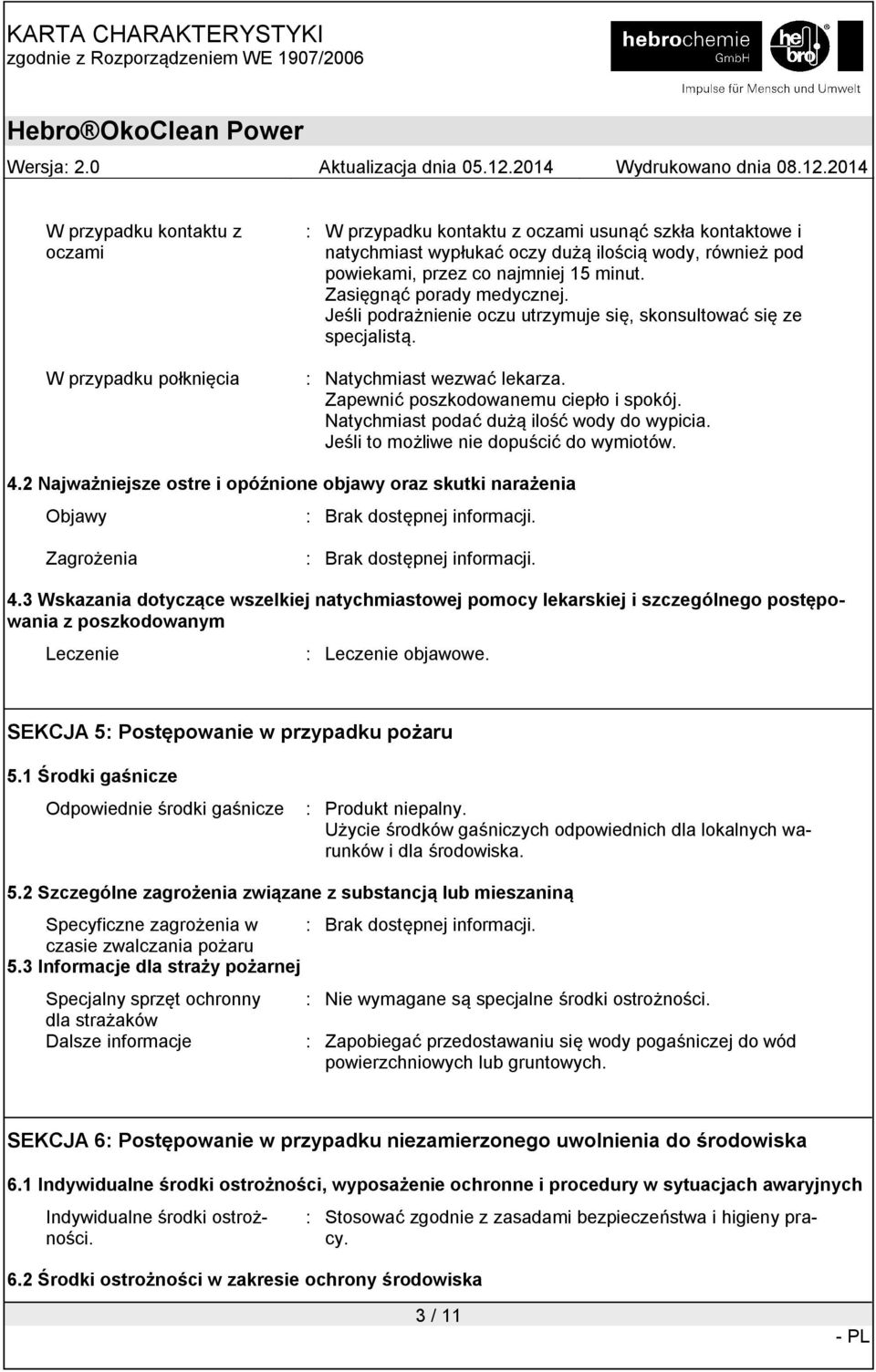 Natychmiast podać dużą ilość wody do wypicia. Jeśli to możliwe nie dopuścić do wymiotów. 4.2 Najważniejsze ostre i opóźnione objawy oraz skutki narażenia Objawy : Brak dostępnej informacji.