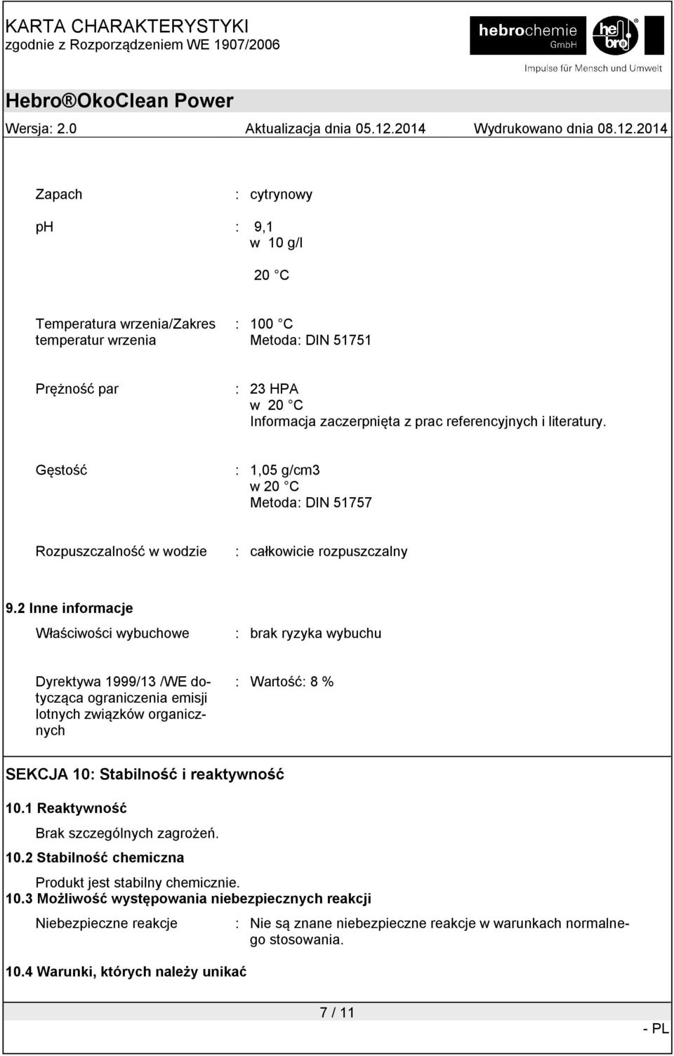 2 Inne informacje Właściwości wybuchowe : brak ryzyka wybuchu Dyrektywa 1999/13 /WE dotycząca ograniczenia emisji lotnych związków organicznych : Wartość: 8 % SEKCJA 10: Stabilność i reaktywność 10.