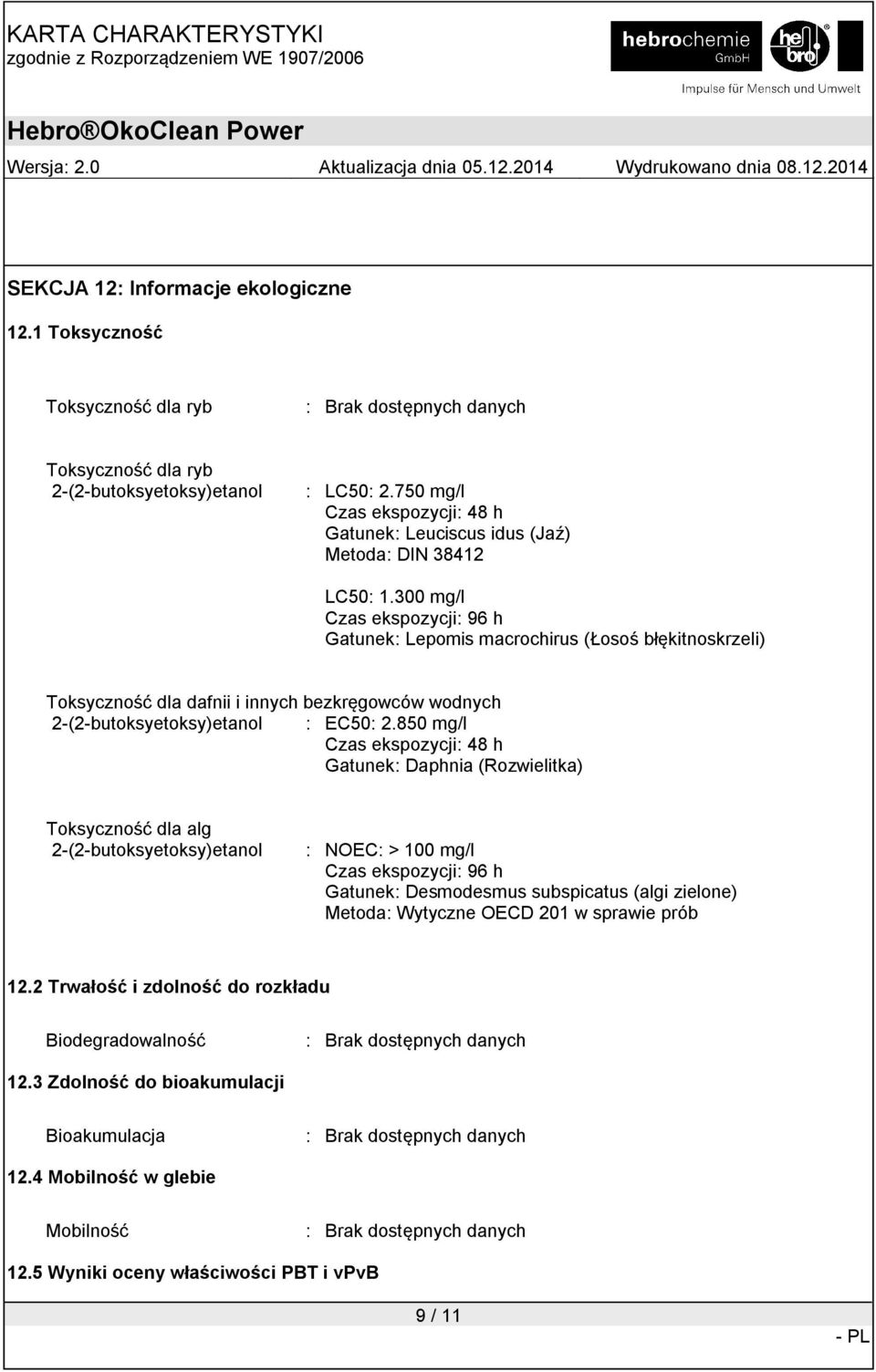 300 mg/l Czas ekspozycji: 96 h Gatunek: Lepomis macrochirus (Łosoś błękitnoskrzeli) Toksyczność dla dafnii i innych bezkręgowców wodnych 2-(2-butoksyetoksy)etanol : EC50: 2.