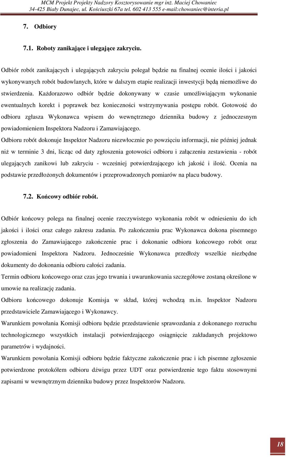 stwierdzenia. Każdorazowo odbiór będzie dokonywany w czasie umożliwiającym wykonanie ewentualnych korekt i poprawek bez konieczności wstrzymywania postępu robót.