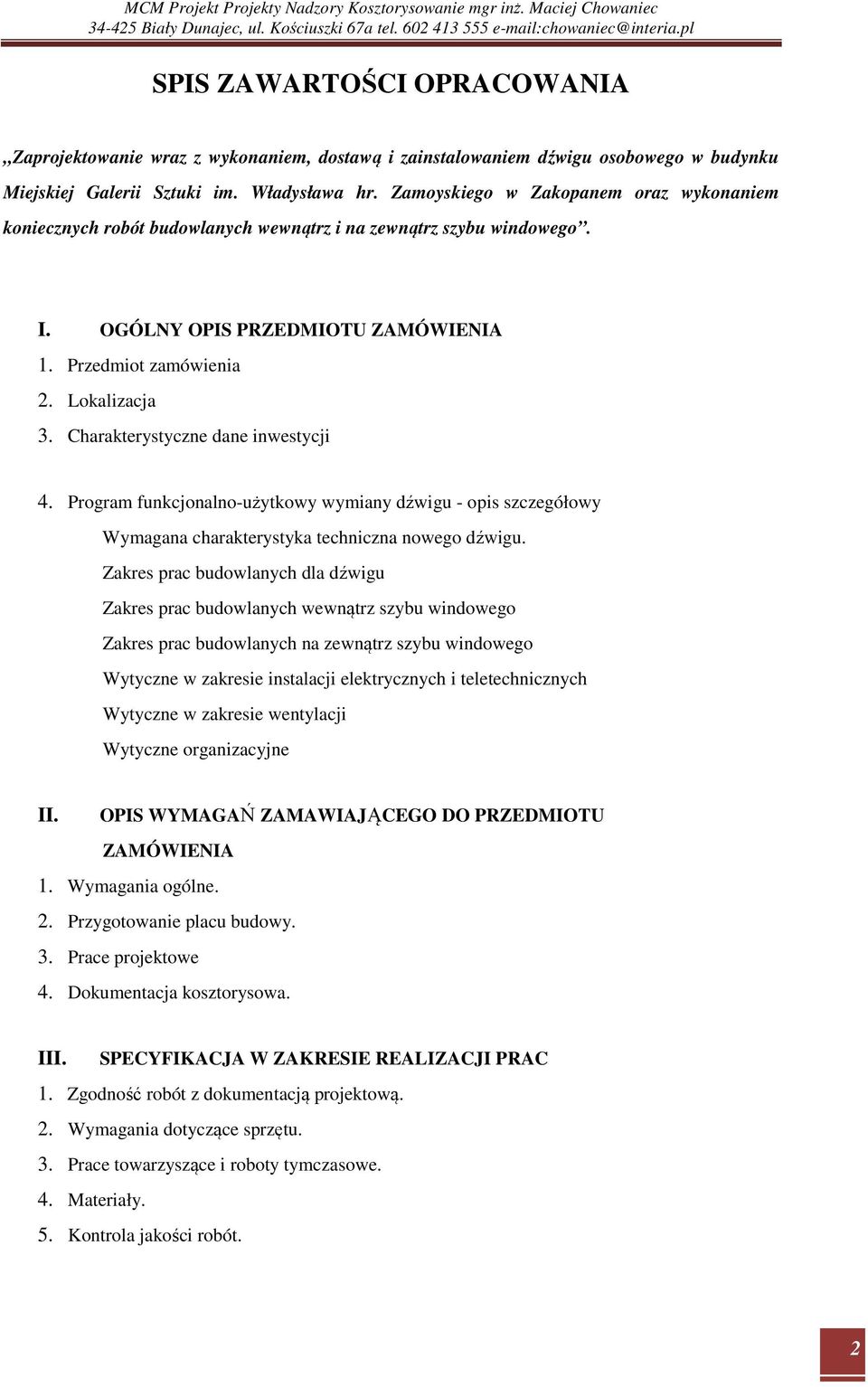 Charakterystyczne dane inwestycji 4. Program funkcjonalno-użytkowy wymiany dźwigu - opis szczegółowy Wymagana charakterystyka techniczna nowego dźwigu.