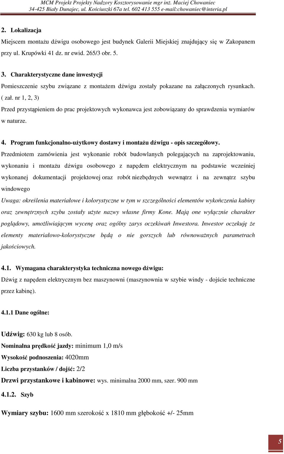 nr 1, 2, 3) Przed przystąpieniem do prac projektowych wykonawca jest zobowiązany do sprawdzenia wymiarów w naturze. 4. Program funkcjonalno-użytkowy dostawy i montażu dźwigu - opis szczegółowy.