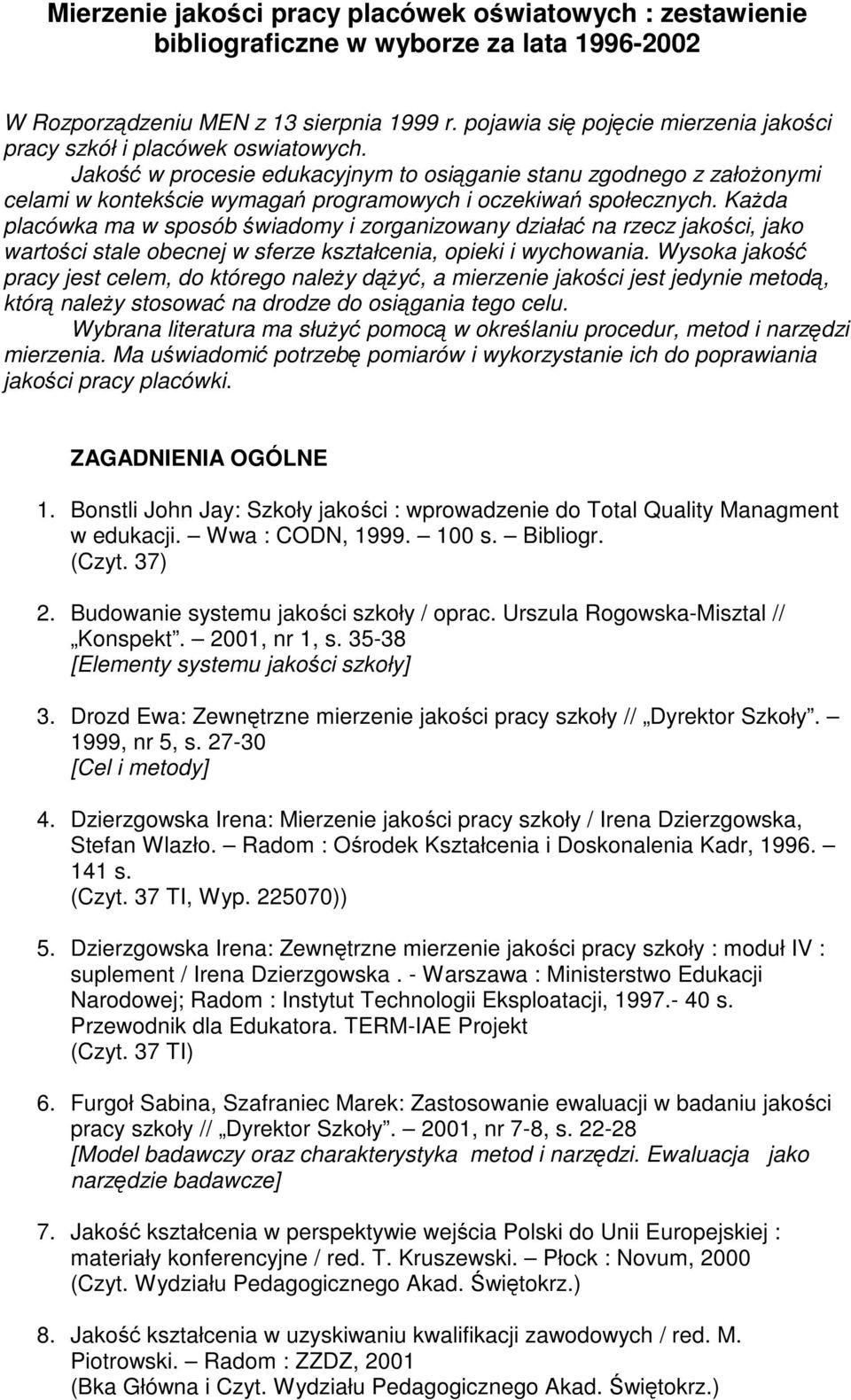 Jakość w procesie edukacyjnym to osiąganie stanu zgodnego z załoŝonymi celami w kontekście wymagań programowych i oczekiwań społecznych.