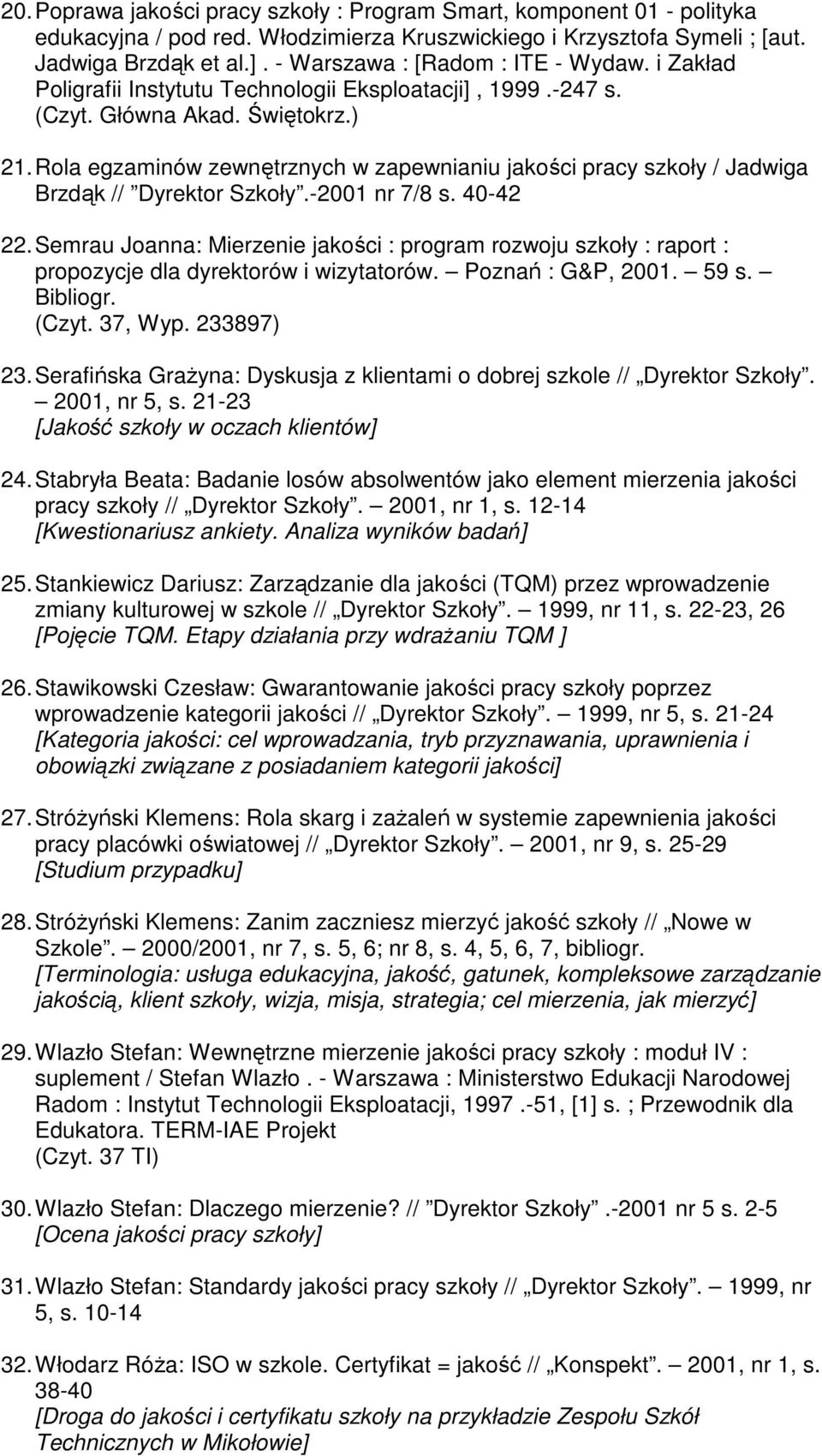 Rola egzaminów zewnętrznych w zapewnianiu jakości pracy szkoły / Jadwiga Brzdąk // Dyrektor Szkoły.-2001 nr 7/8 s. 40-42 22.