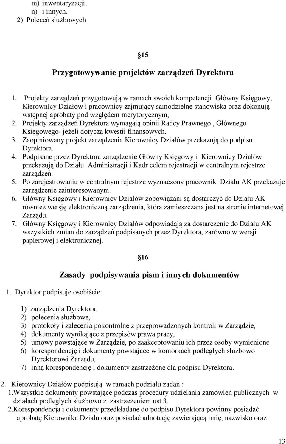 merytorycznym, 2. Projekty zarządzeń Dyrektora wymagają opinii Radcy Prawnego, Głównego Księgowego- jeżeli dotyczą kwestii finansowych. 3.