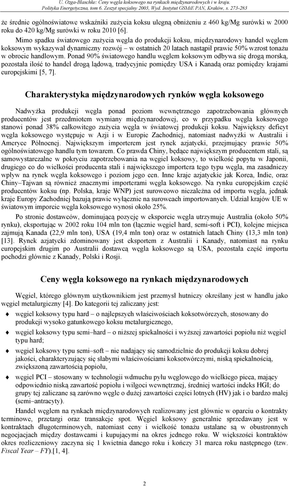 Ponad 9% światowego handlu węglem koksowym odbywa się drogą morską, pozostała ilość to handel drogą lądową, tradycyjnie pomiędzy USA i Kanadą oraz pomiędzy krajami europejskimi [5, 7].