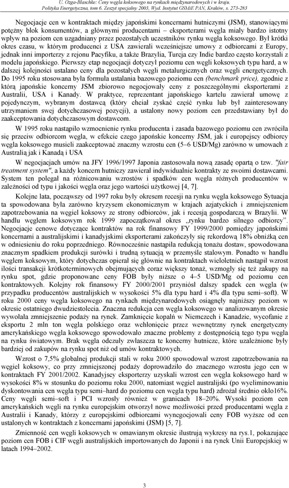 Był krótki okres czasu, w którym producenci z USA zawierali wcześniejsze umowy z odbiorcami z Europy, jednak inni importerzy z rejonu Pacyfiku, a także Brazylia, Turcja czy Indie bardzo często