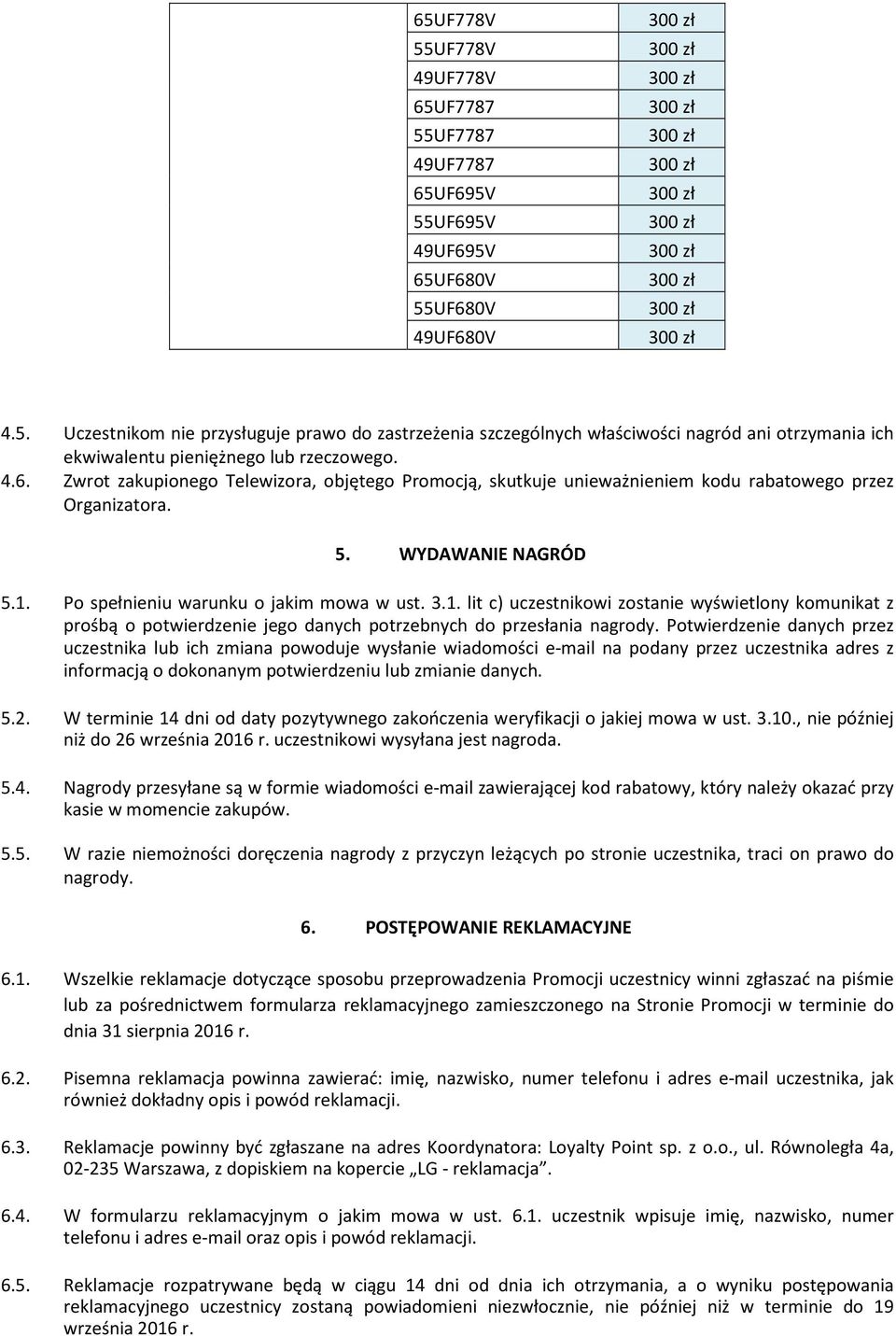 Po spełnieniu warunku o jakim mowa w ust. 3.1. lit c) uczestnikowi zostanie wyświetlony komunikat z prośbą o potwierdzenie jego danych potrzebnych do przesłania nagrody.