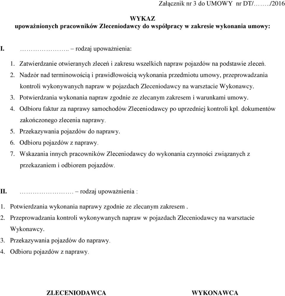 Nadzór nad terminowością i prawidłowością wykonania przedmiotu umowy, przeprowadzania kontroli wykonywanych napraw w pojazdach Zleceniodawcy na warsztacie Wykonawcy. 3.