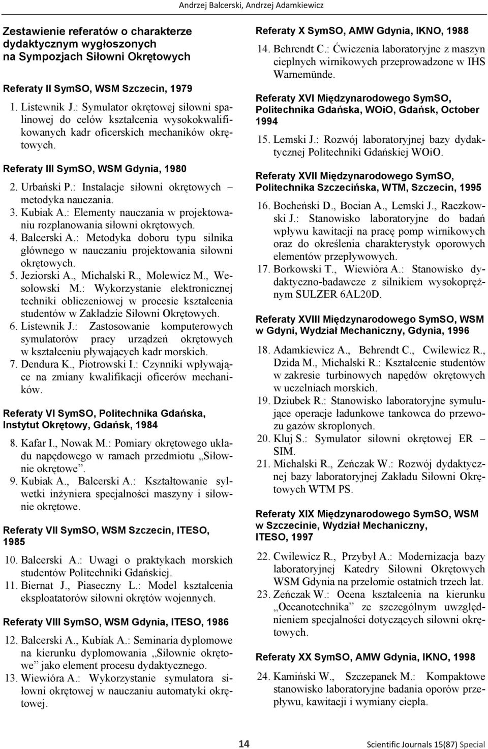 : Instalacje siłowni okrętowych metodyka nauczania. 3. Kubiak A.: Elementy nauczania w projektowaniu rozplanowania siłowni okrętowych. 4. Balcerski A.