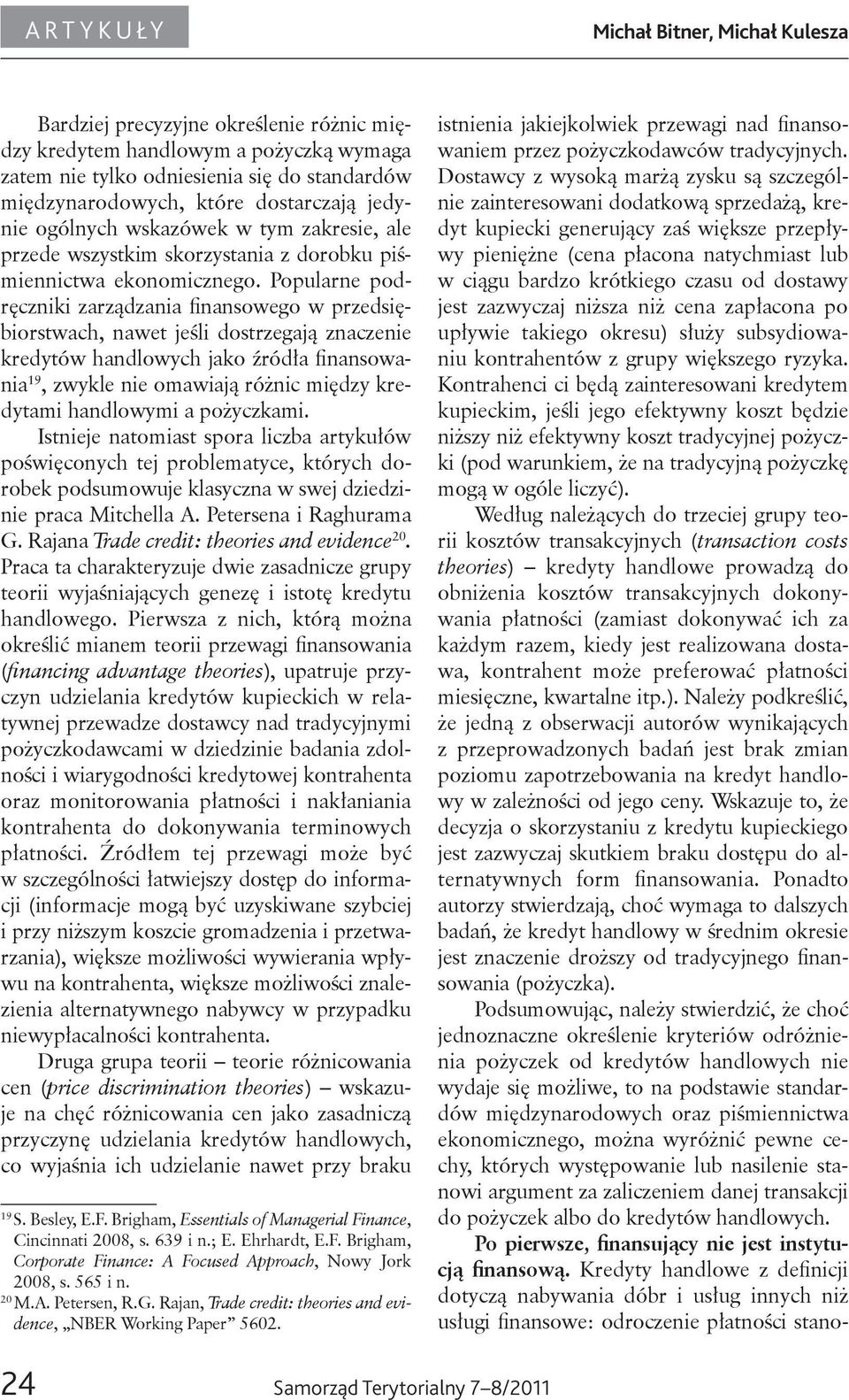 Popularne podręczniki zarządzania finansowego w przedsiębiorstwach, nawet jeśli dostrzegają znaczenie kredytów handlowych jako źródła finansowania 19, zwykle nie omawiają różnic między kredytami