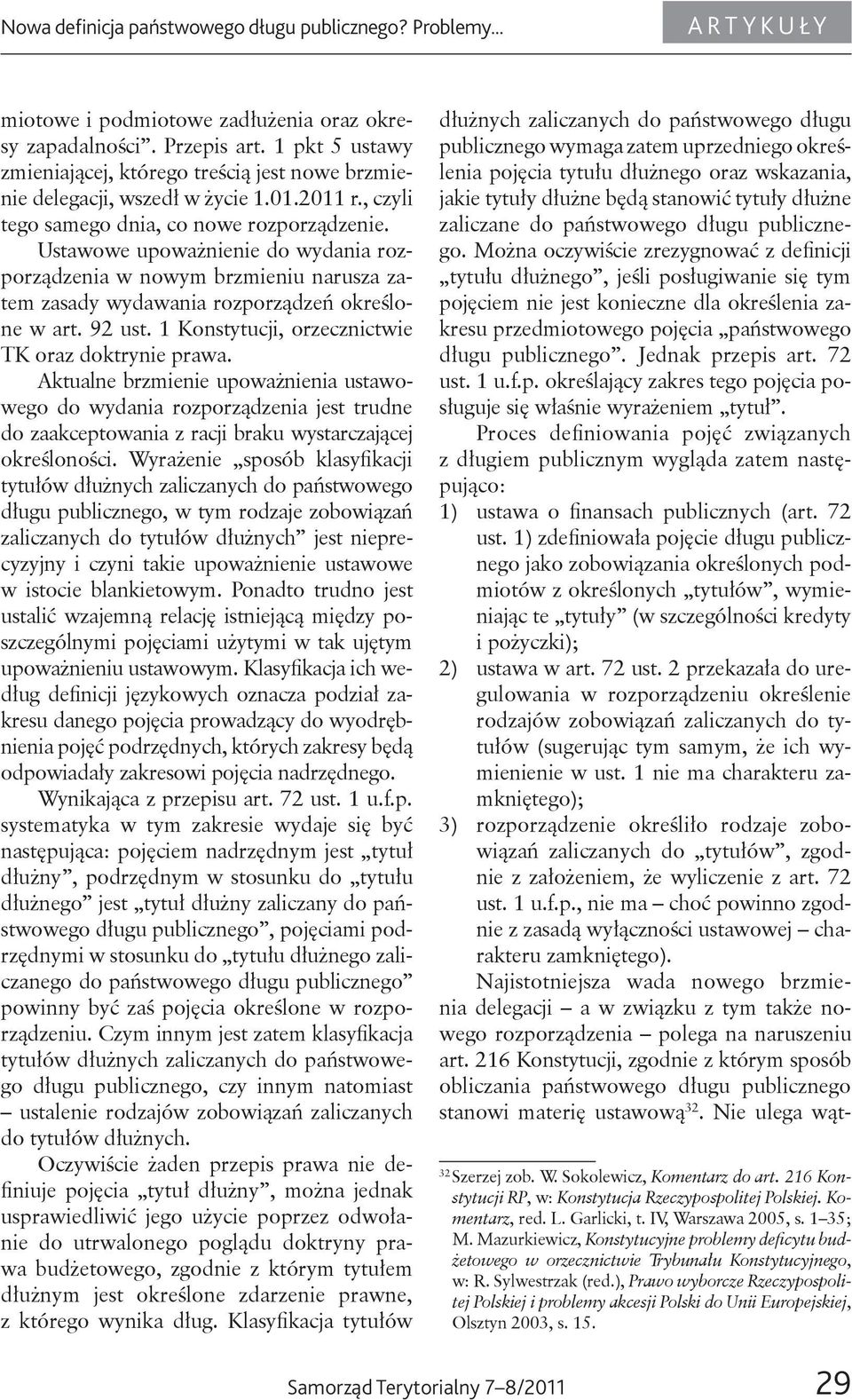 Ustawowe upoważnienie do wydania rozporządzenia w nowym brzmieniu narusza zatem zasady wydawania rozporządzeń określone w art. 92 ust. 1 Konstytucji, orzecznictwie TK oraz doktrynie prawa.