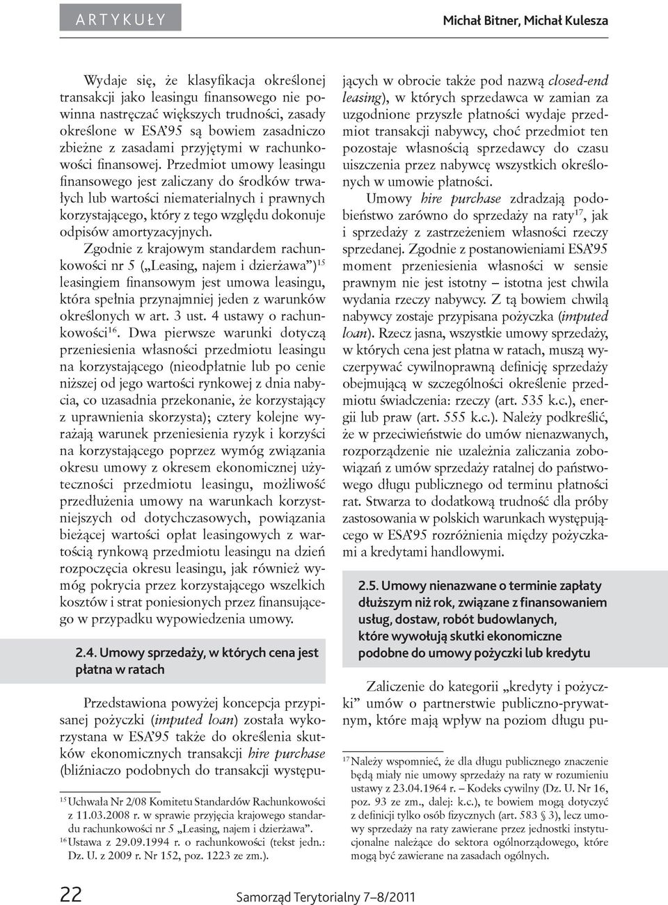 Przedmiot umowy leasingu finansowego jest zaliczany do środków trwałych lub wartości niematerialnych i prawnych korzystającego, który z tego względu dokonuje odpisów amortyzacyjnych.