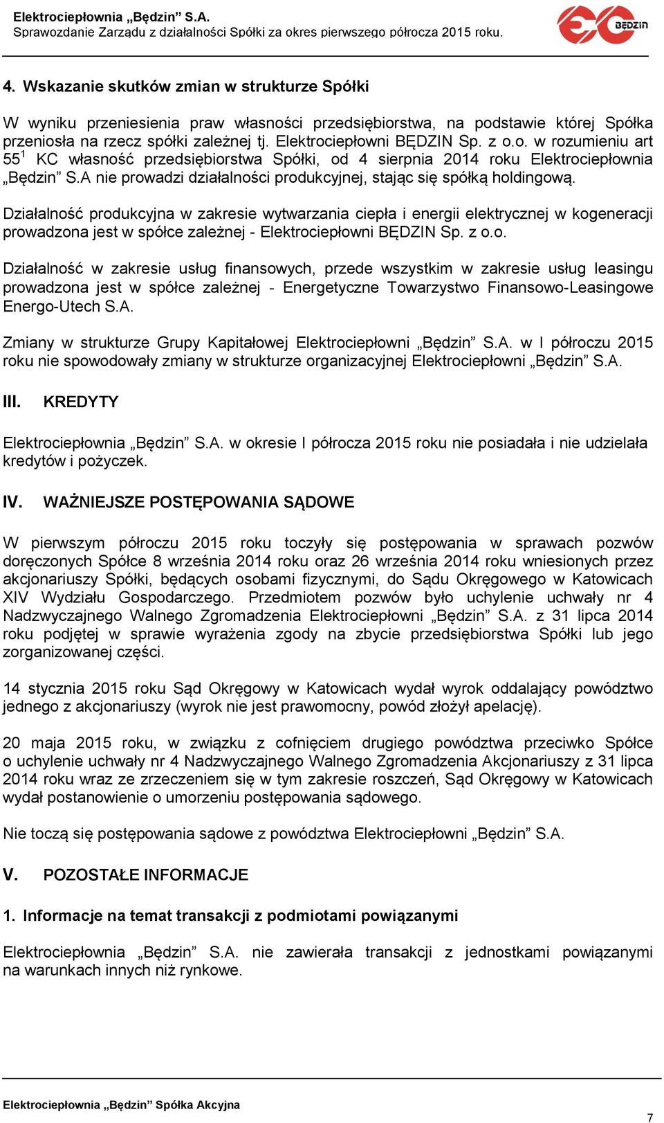 Działalność produkcyjna w zakresie wytwarzania ciepła i energii elektrycznej w kogeneracji prowadzona jest w spółce zależnej - Elektrociepłowni BĘDZIN Sp. z o.o. Działalność w zakresie usług finansowych, przede wszystkim w zakresie usług leasingu prowadzona jest w spółce zależnej - Energetyczne Towarzystwo Finansowo-Leasingowe Energo-Utech S.