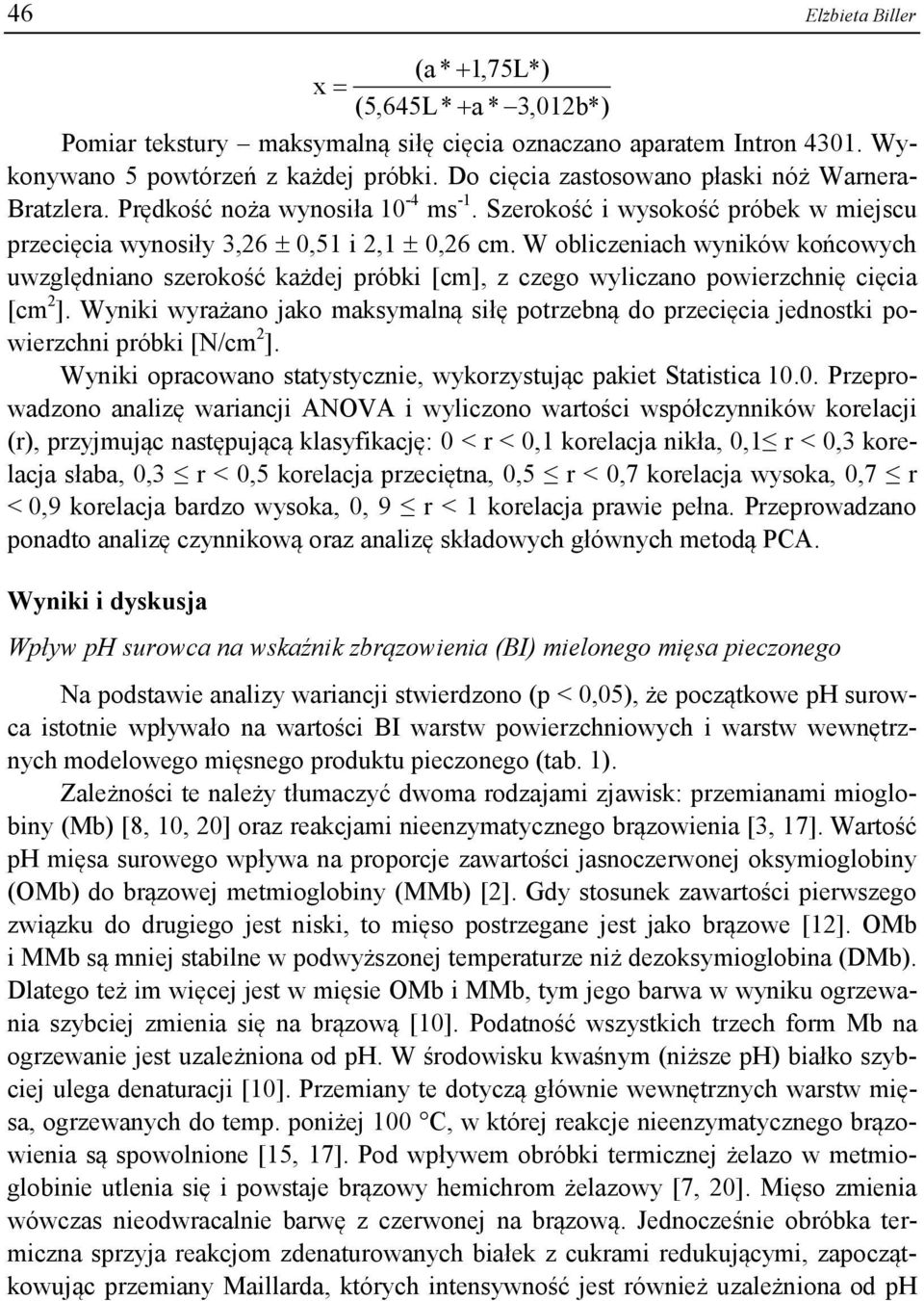 W obliczeniach wyników końcowych uwzględniano szerokość każdej próbki [cm], z czego wyliczano powierzchnię cięcia [cm 2 ].