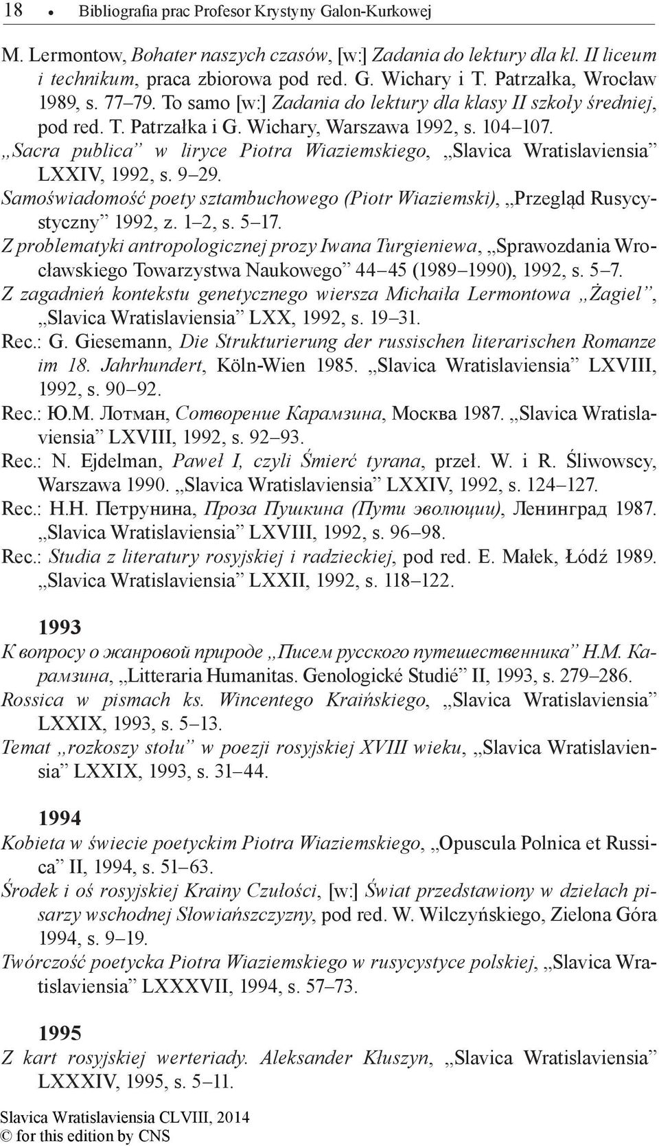 Sacra publica w liryce Piotra Wiaziemskiego, Slavica Wratislaviensia LXXIV, 1992, s. 9 29. Samoświadomość poety sztambuchowego (Piotr Wiaziemski), Przegląd Rusycystyczny 1992, z. 1 2, s. 5 17.