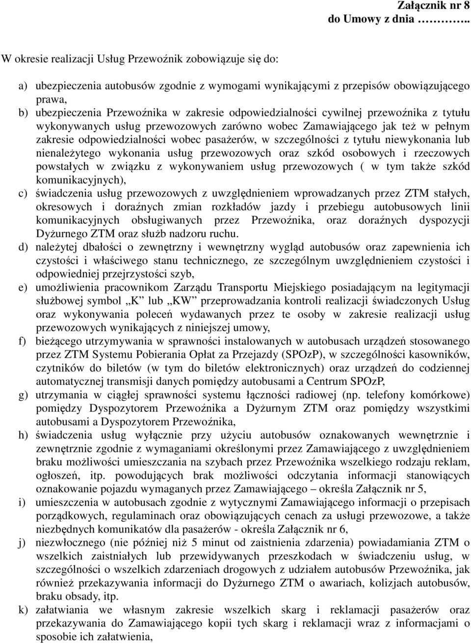 odpowiedzialności cywilnej przewoźnika z tytułu wykonywanych usług przewozowych zarówno wobec Zamawiającego jak też w pełnym zakresie odpowiedzialności wobec pasażerów, w szczególności z tytułu