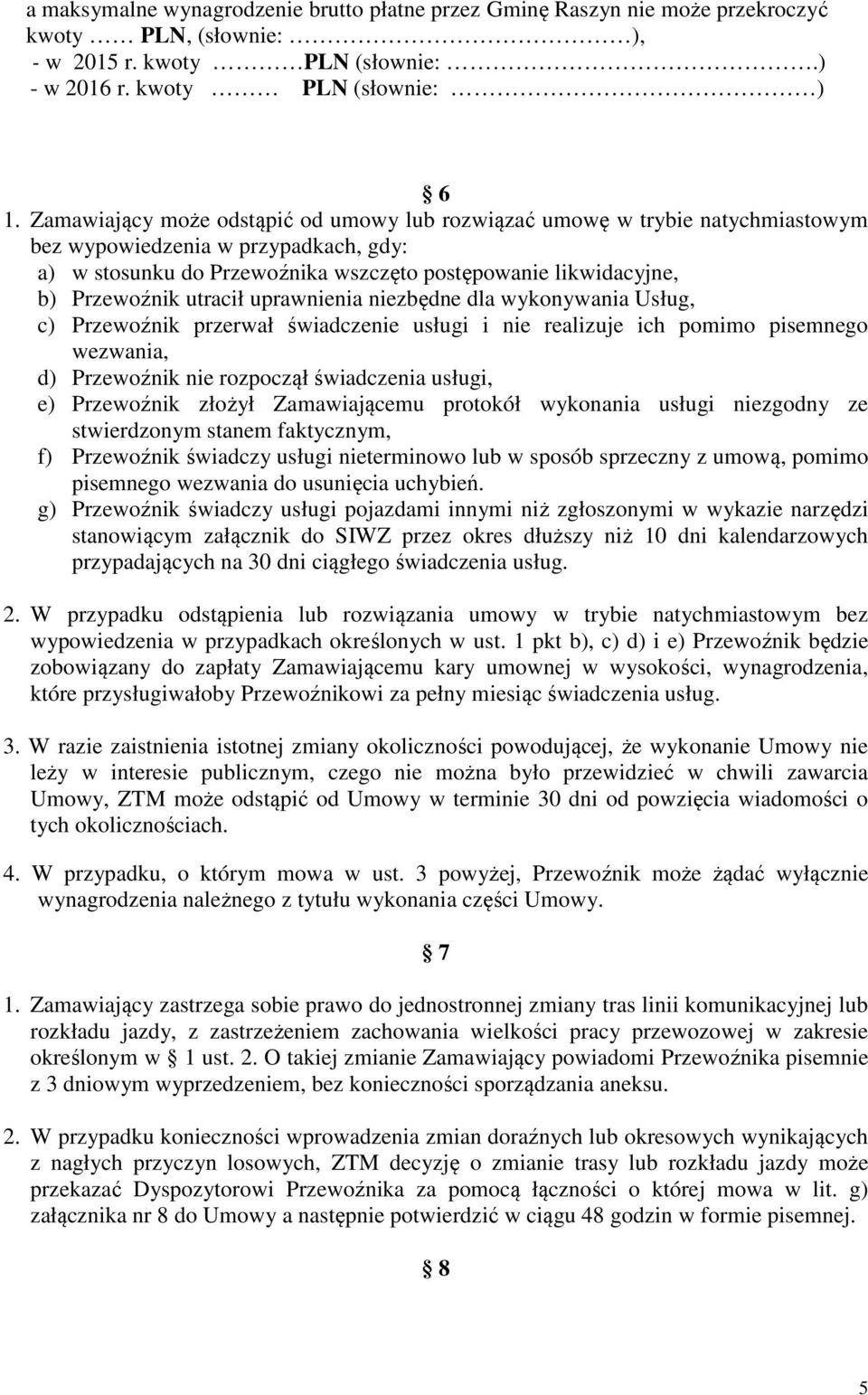 utracił uprawnienia niezbędne dla wykonywania Usług, c) Przewoźnik przerwał świadczenie usługi i nie realizuje ich pomimo pisemnego wezwania, d) Przewoźnik nie rozpoczął świadczenia usługi, e)