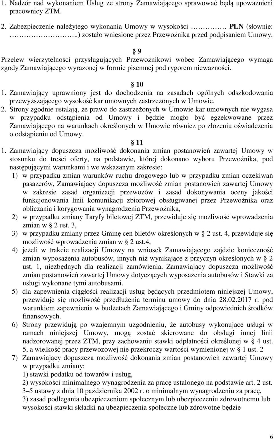 9 Przelew wierzytelności przysługujących Przewoźnikowi wobec Zamawiającego wymaga zgody Zamawiającego wyrażonej w formie pisemnej pod rygorem nieważności. 10 1.