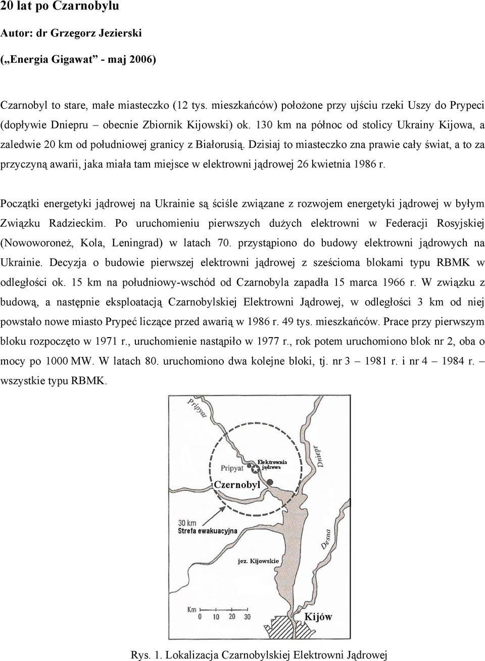 130 km na północ od stolicy Ukrainy Kijowa, a zaledwie 20 km od południowej granicy z Białorusią.