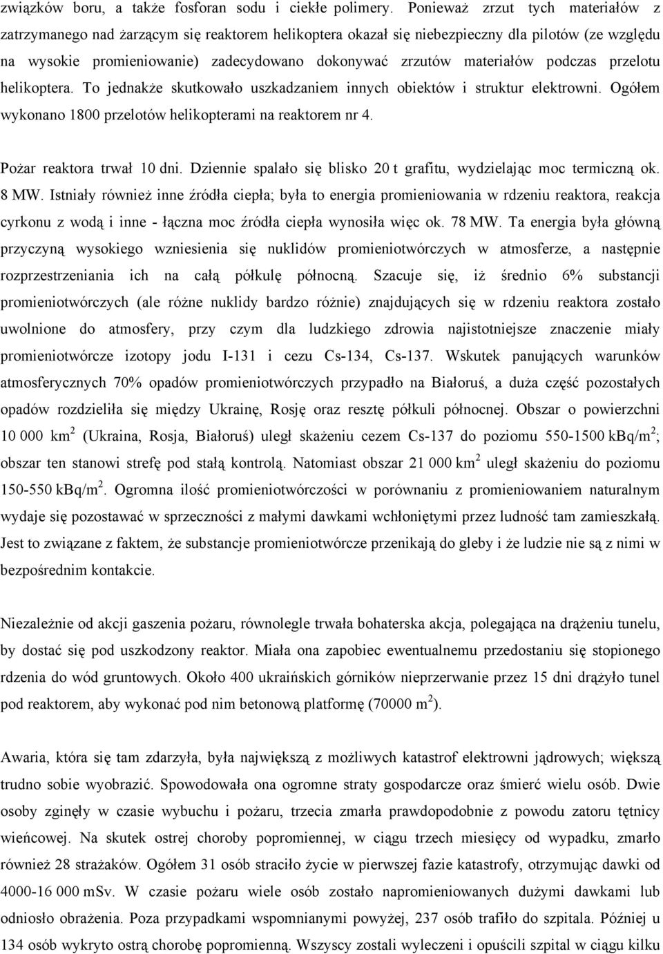 materiałów podczas przelotu helikoptera. To jednakże skutkowało uszkadzaniem innych obiektów i struktur elektrowni. Ogółem wykonano 1800 przelotów helikopterami na reaktorem nr 4.