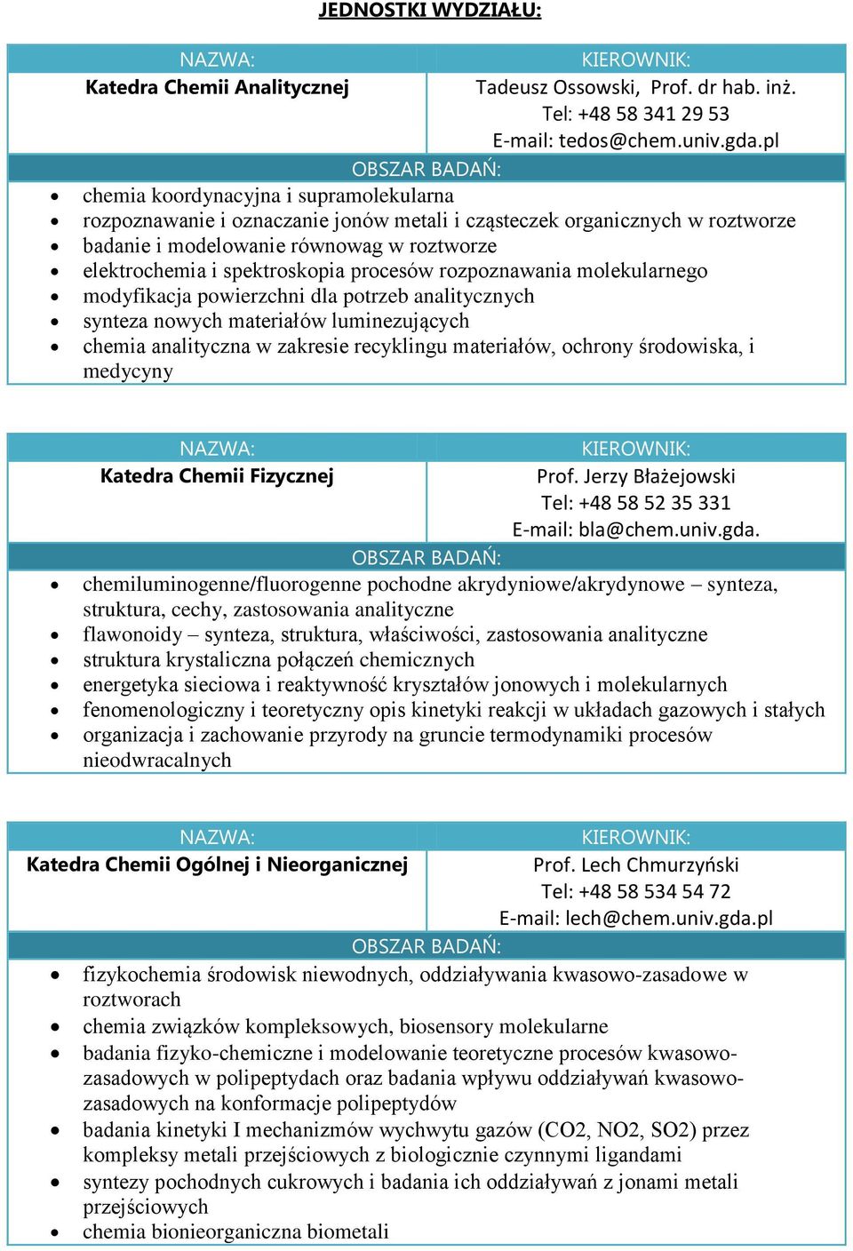 procesów rozpoznawania molekularnego modyfikacja powierzchni dla potrzeb analitycznych synteza nowych materiałów luminezujących chemia analityczna w zakresie recyklingu materiałów, ochrony