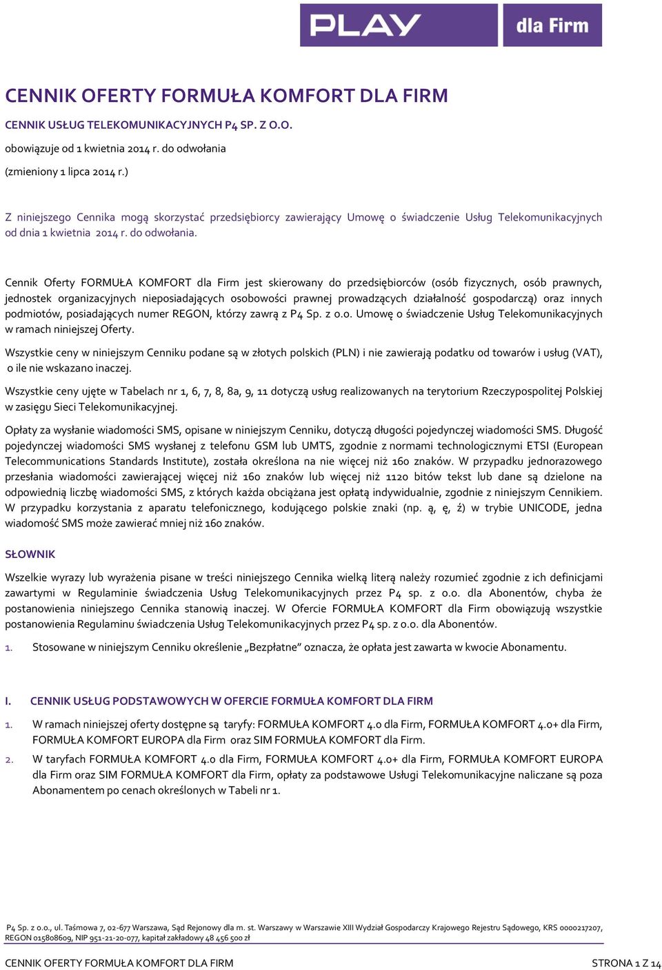 Cennik Oferty FORMUŁA KOMFORT dla Firm jest skierowany do przedsiębiorców (osób fizycznych, osób prawnych, jednostek organizacyjnych nieposiadających osobowości prawnej prowadzących działalność