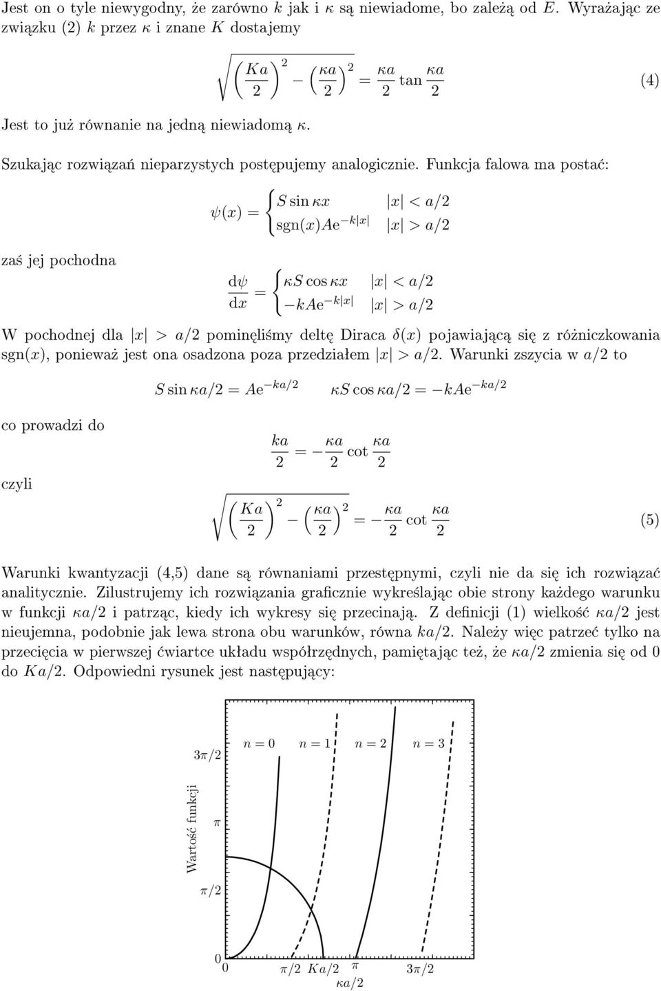 Funkcja falowa ma posta : S sin κx x < a/ sgn(x)ae k x x > a/ za± jej pochodna dx = κs cos κx x < a/ kae k x x > a/ W pochodnej dla x > a/ pomin li±my delt Diraca δ(x) pojawiaj c si z ró»niczkowania