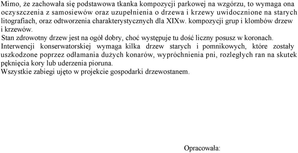 Stan zdrowotny drzew jest na ogół dobry, choć występuje tu dość liczny posusz w koronach.