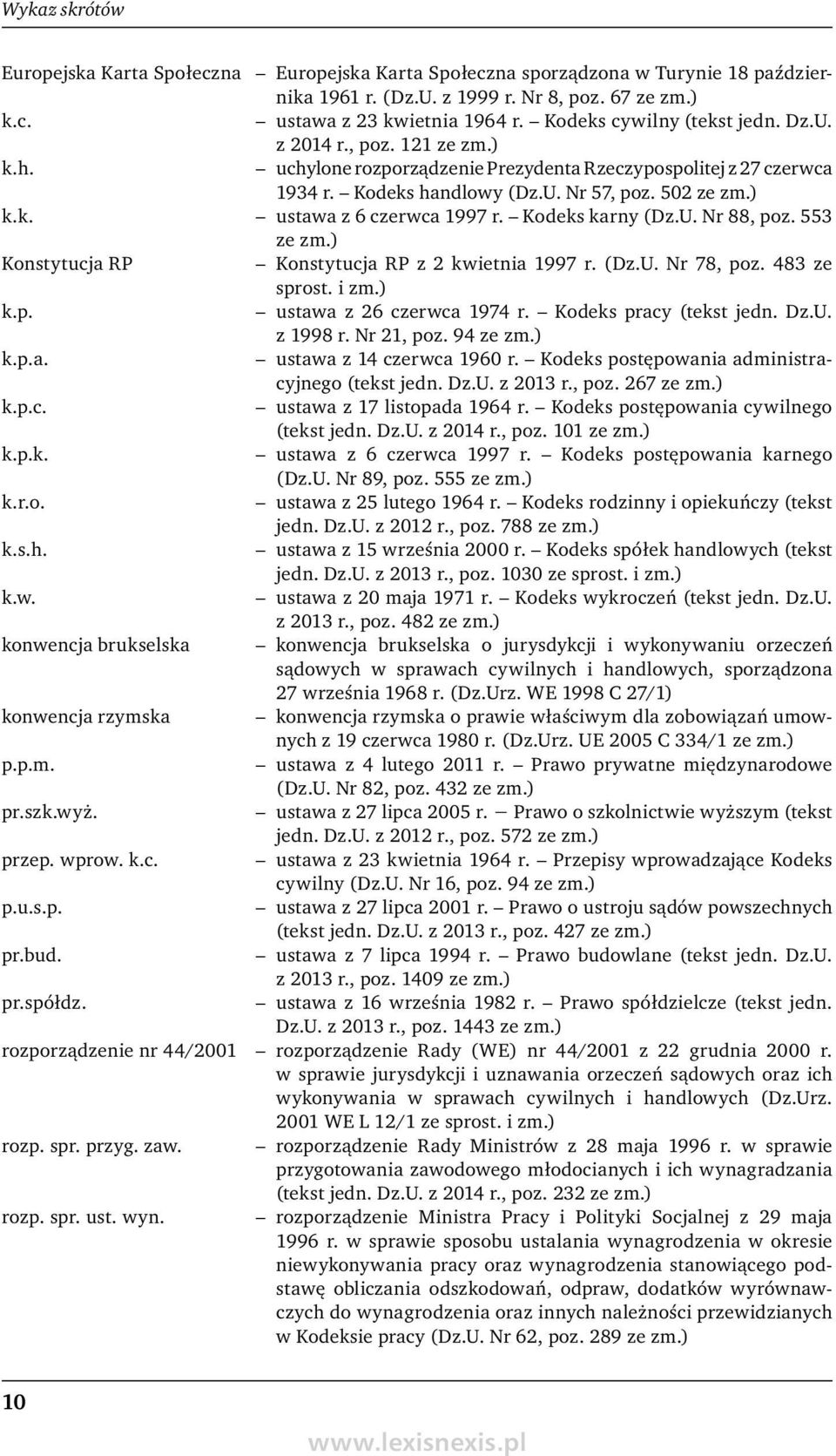 Kodeks karny (Dz.U. Nr 88, poz. 553 ze zm.) Konstytucja RP Konstytucja RP z 2 kwietnia 1997 r. (Dz.U. Nr 78, poz. 483 ze sprost. i zm.) k.p. ustawa z 26 czerwca 1974 r. Kodeks pracy (tekst jedn. Dz.U. z 1998 r.