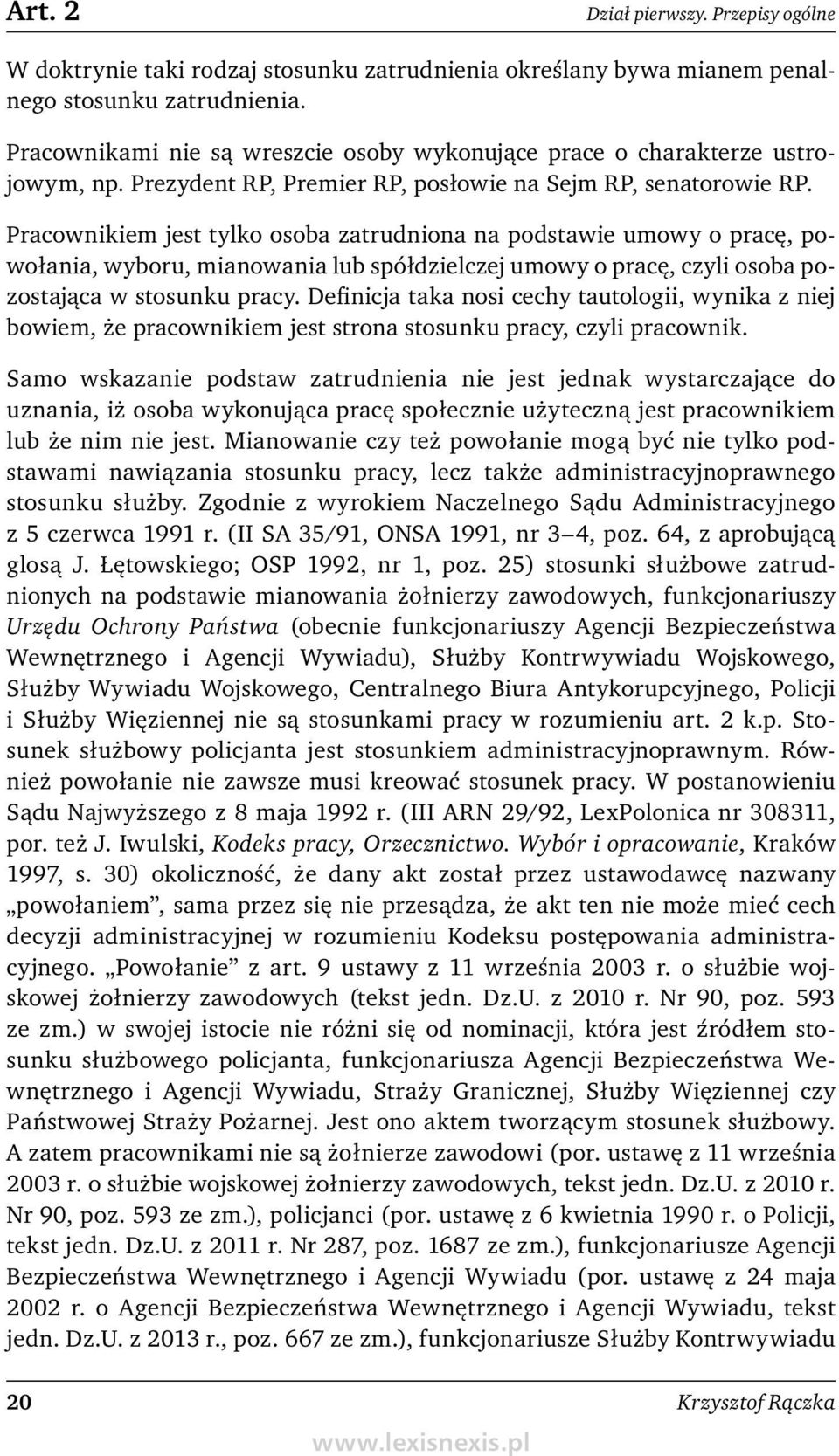 Pracownikiem jest tylko osoba zatrudniona na podstawie umowy o pracę, powołania, wyboru, mianowania lub spółdzielczej umowy o pracę, czyli osoba pozostająca w stosunku pracy.