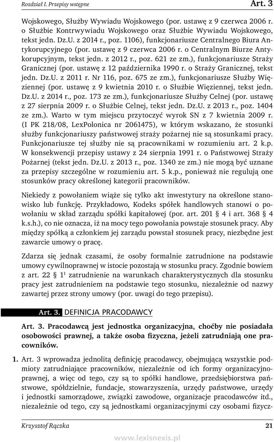 ), funkcjonariusze Straży Granicznej (por. ustawę z 12 października 1990 r. o Straży Granicznej, tekst jedn. Dz.U. z 2011 r. Nr 116, poz. 675 ze zm.), funkcjonariusze Służby Więziennej (por.