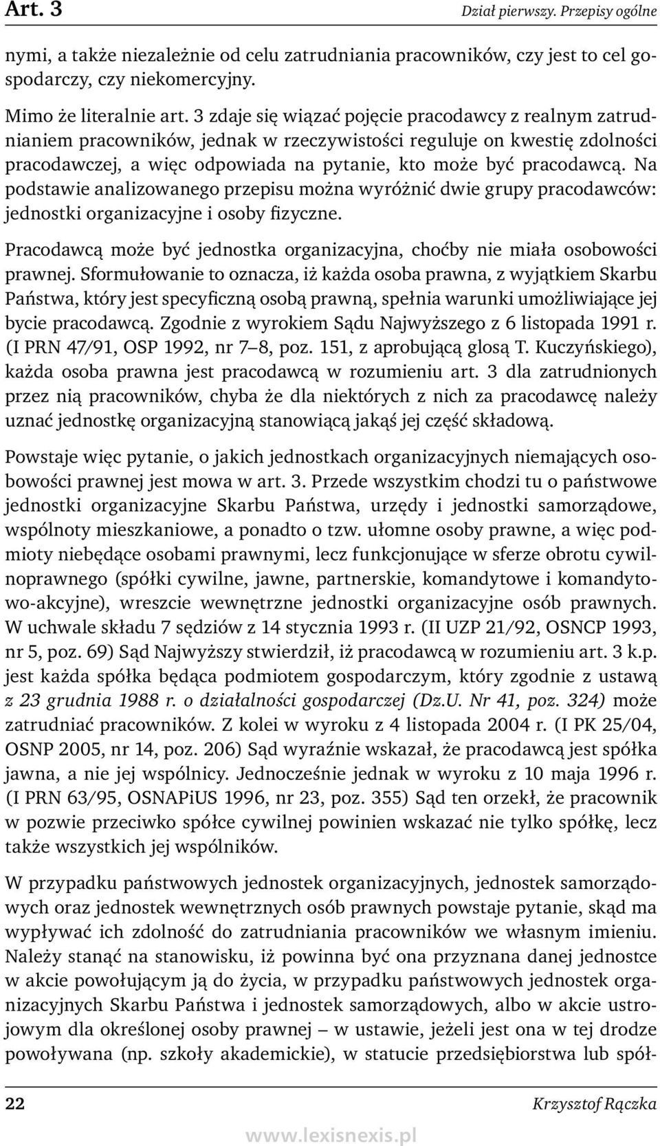 Na podstawie analizowanego przepisu można wyróżnić dwie grupy pracodawców: jednostki organizacyjne i osoby fizyczne. Pracodawcą może być jednostka organizacyjna, choćby nie miała osobowości prawnej.